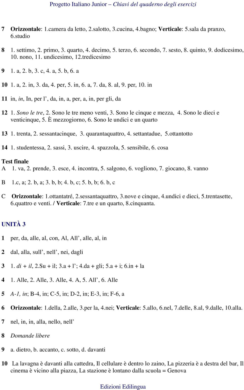 in 11 in, in, In, per l, da, in, a, per, a, in, per gli, da 12 1. Sono le tre, 2. Sono le tre meno venti, 3. Sono le cinque e mezza, 4. Sono le dieci e venticinque, 5. È mezzogiorno, 6.