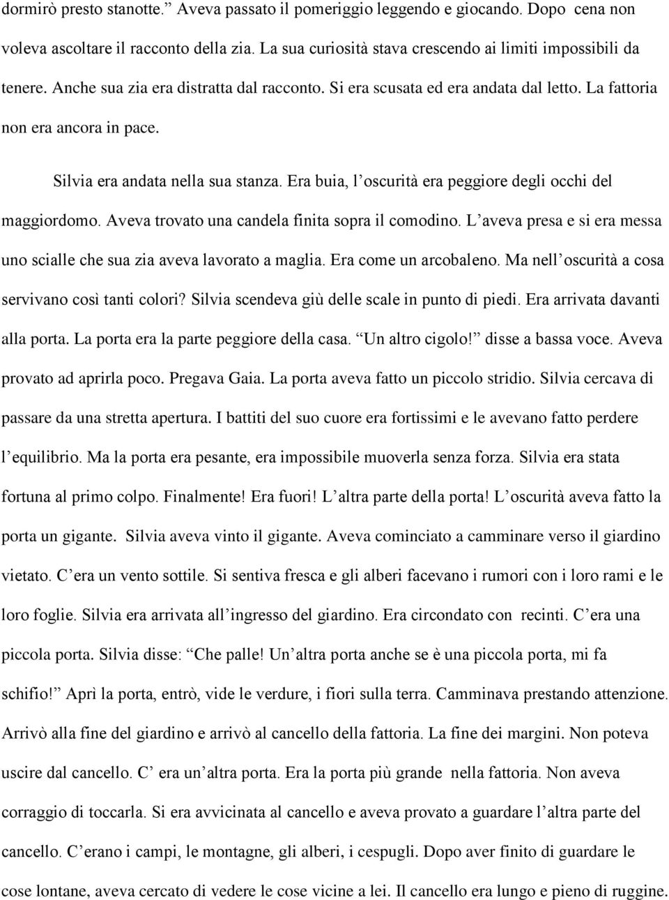 Era buia, l oscurità era peggiore degli occhi del maggiordomo. Aveva trovato una candela finita sopra il comodino. L aveva presa e si era messa uno scialle che sua zia aveva lavorato a maglia.