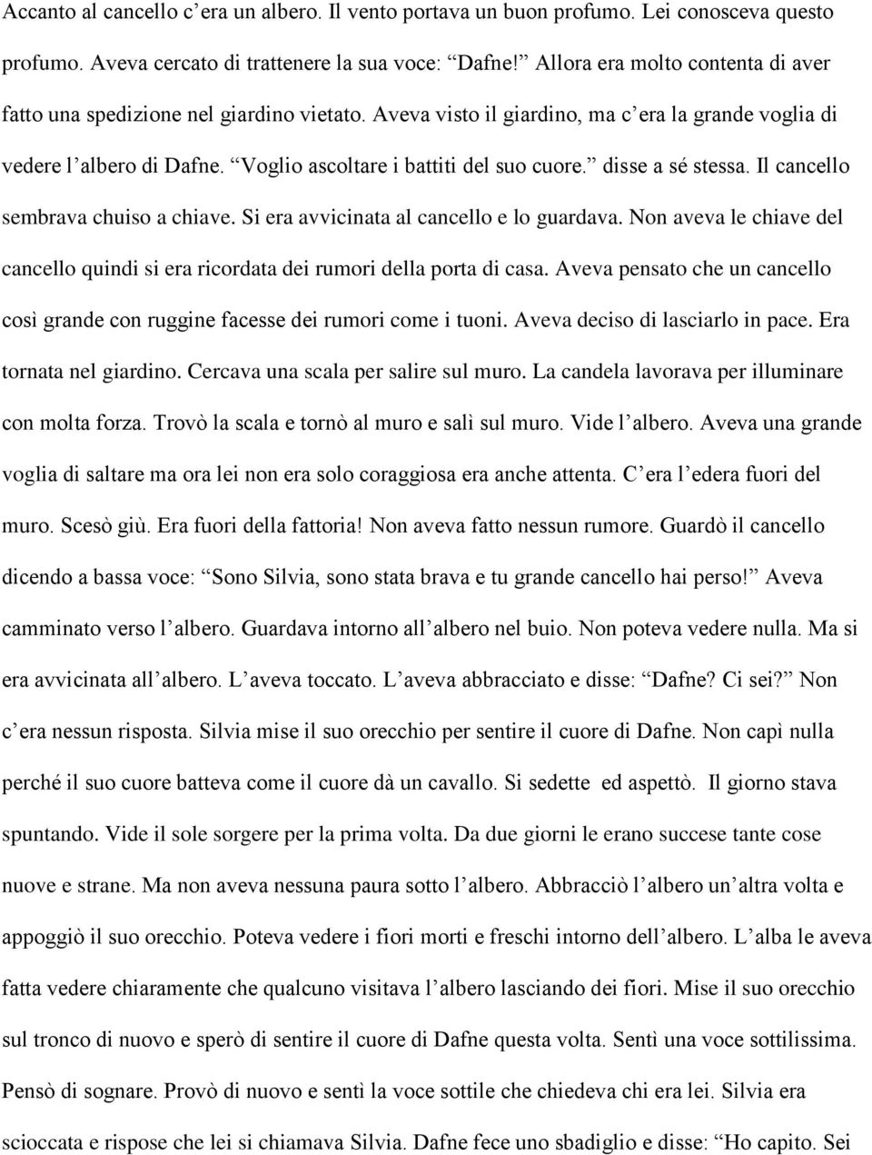 disse a sé stessa. Il cancello sembrava chuiso a chiave. Si era avvicinata al cancello e lo guardava. Non aveva le chiave del cancello quindi si era ricordata dei rumori della porta di casa.