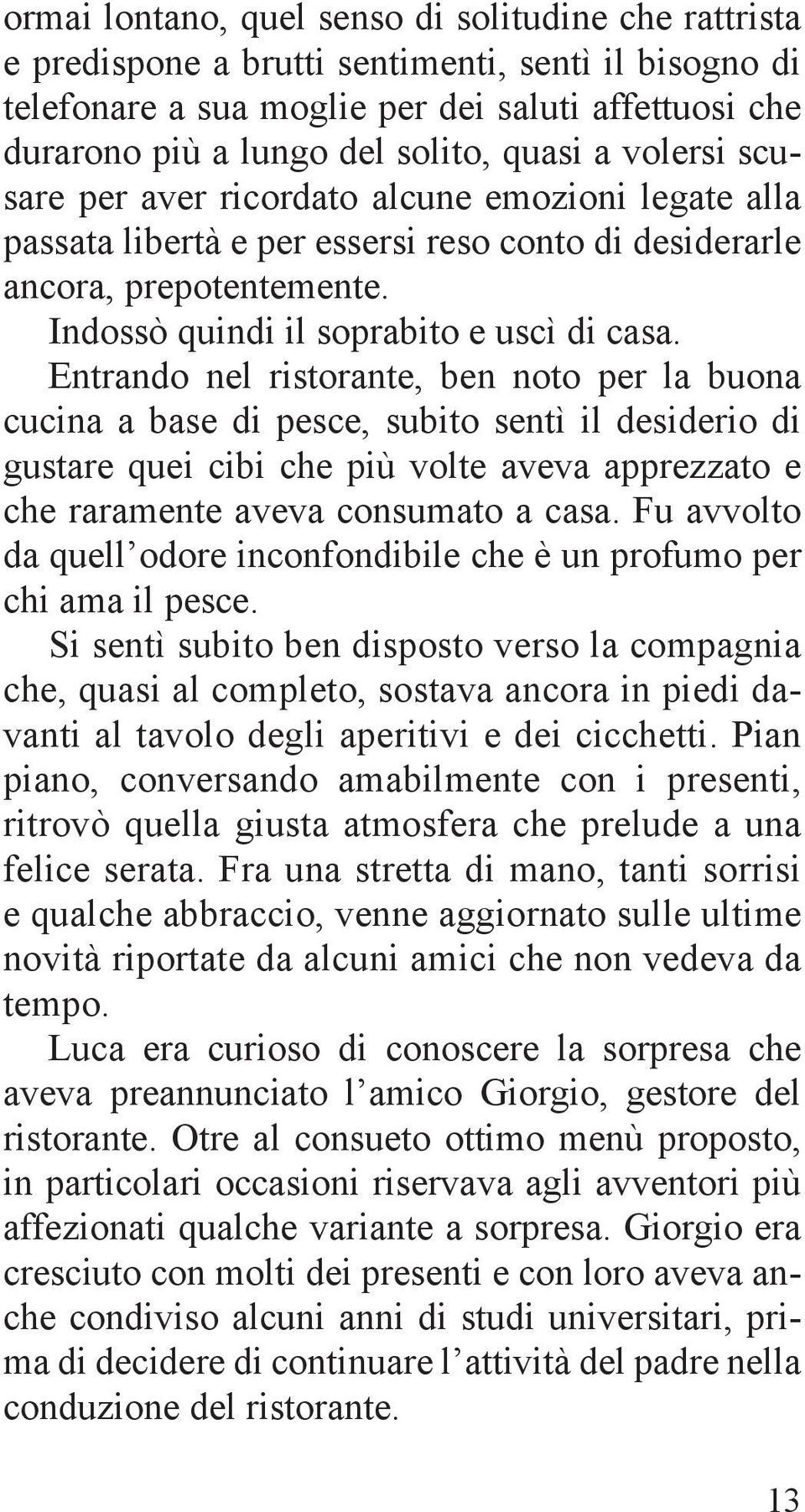 Entrando nel ristorante, ben noto per la buona cucina a base di pesce, subito sentì il desiderio di gustare quei cibi che più volte aveva apprezzato e che raramente aveva consumato a casa.