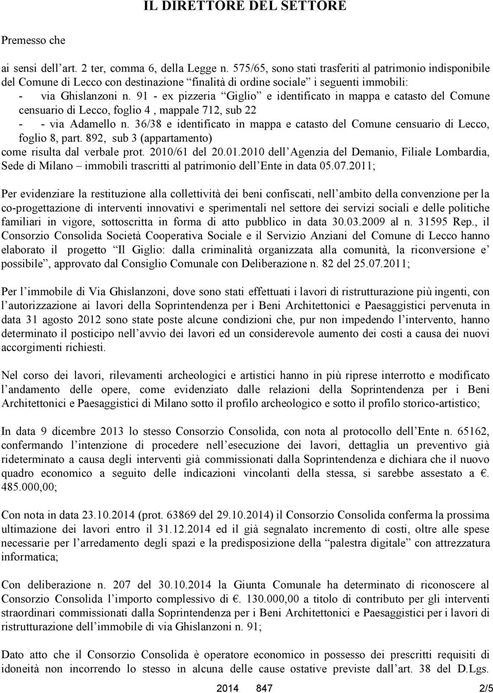 91 - ex pizzeria Giglio e identificato in mappa e catasto del Comune censuario di Lecco, foglio 4, mappale 712, sub 22 - - via Adamello n.