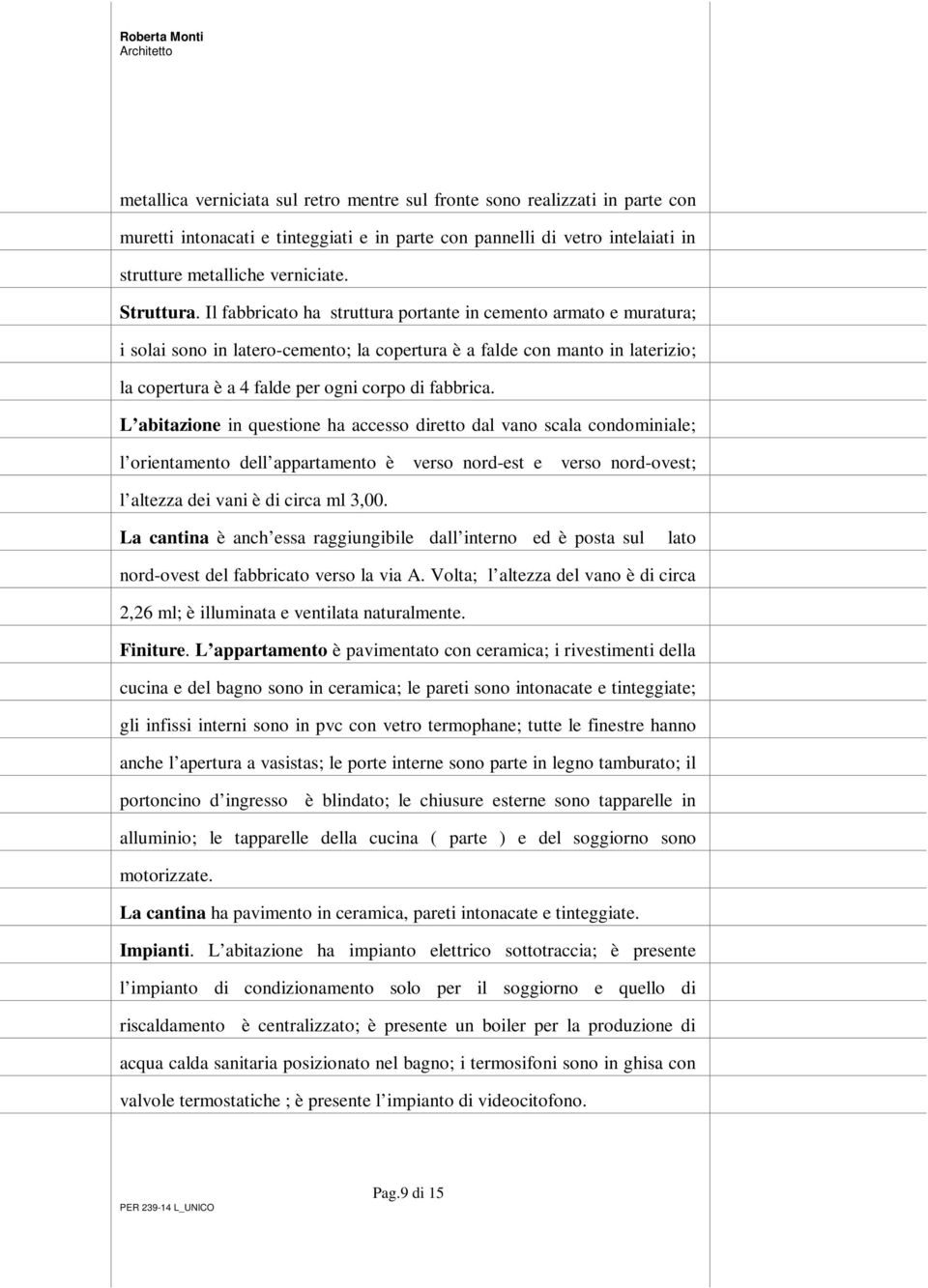 Il fabbricato ha struttura portante in cemento armato e muratura; i solai sono in latero-cemento; la copertura è a falde con manto in laterizio; la copertura è a 4 falde per ogni corpo di fabbrica.