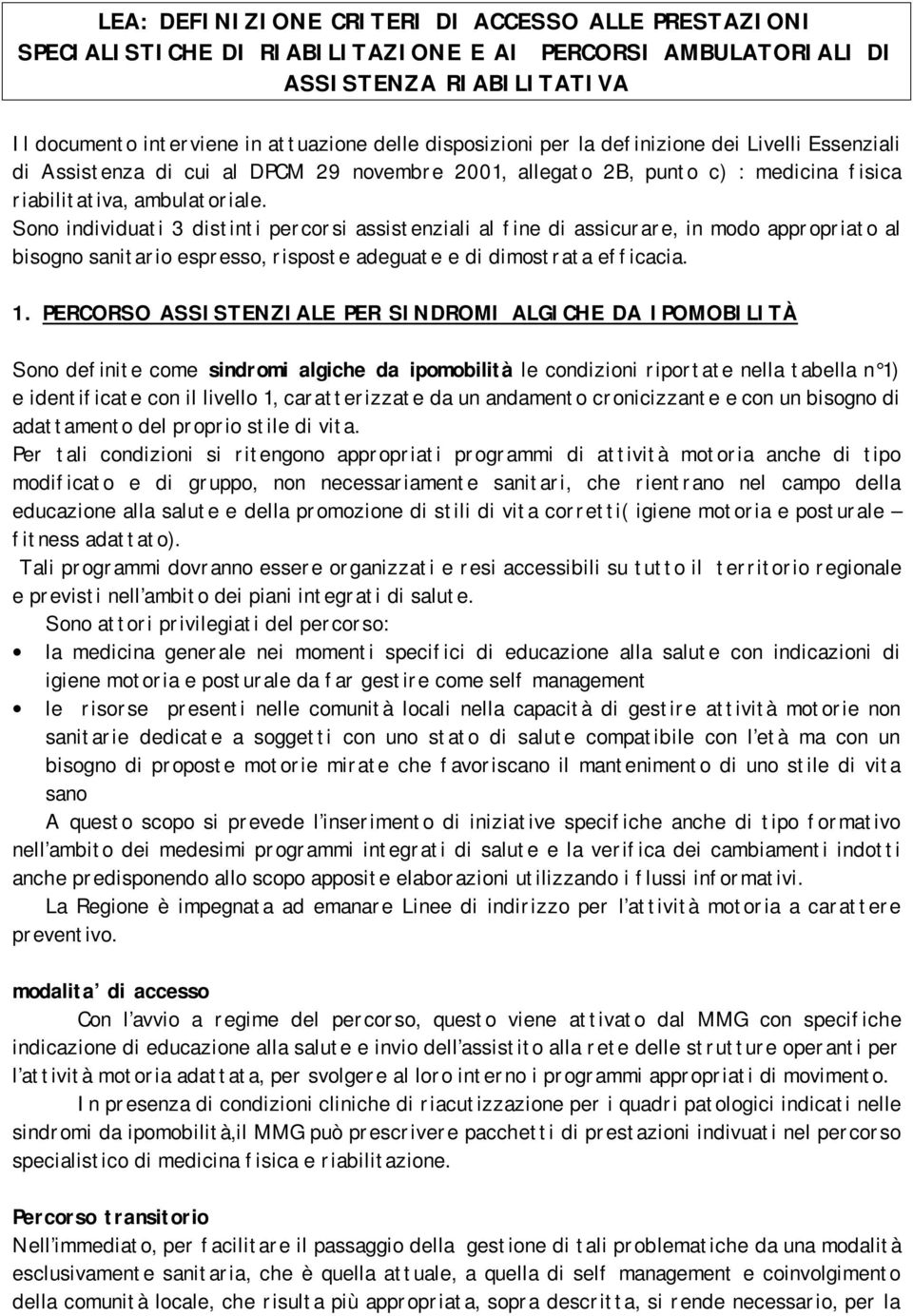 Sono individuati distinti percorsi assistenziali al fine di assicurare, in modo appropriato al bisogno sanitario espresso, risposte adeguate e di dimostrata efficacia. 1.