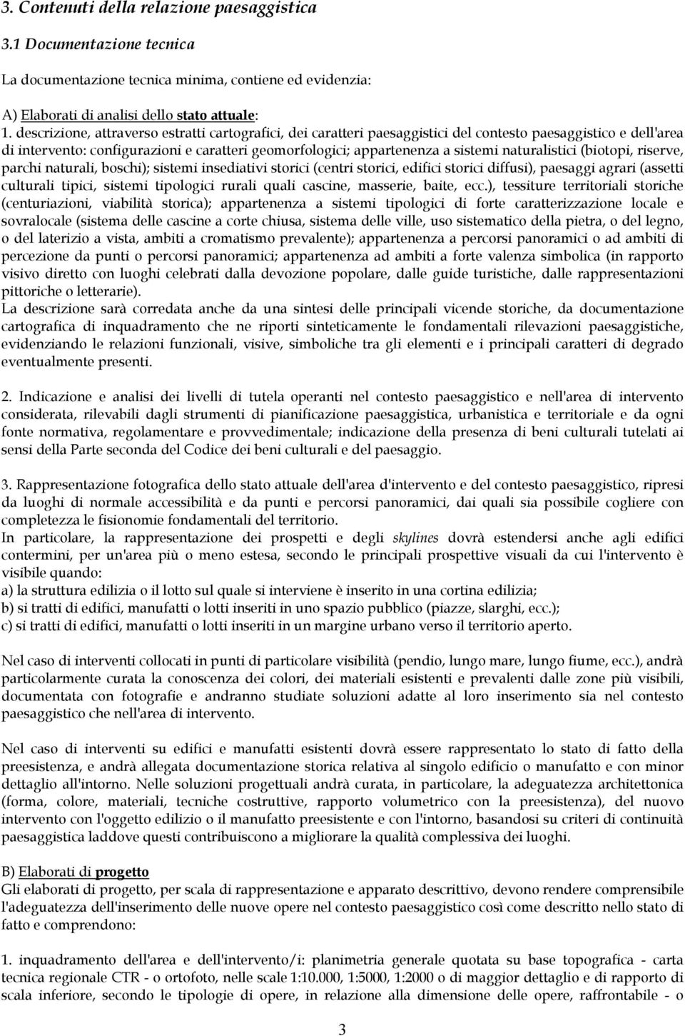 naturalistici (biotopi, riserve, parchi naturali, boschi); sistemi insediativi storici (centri storici, edifici storici diffusi), paesaggi agrari (assetti culturali tipici, sistemi tipologici rurali