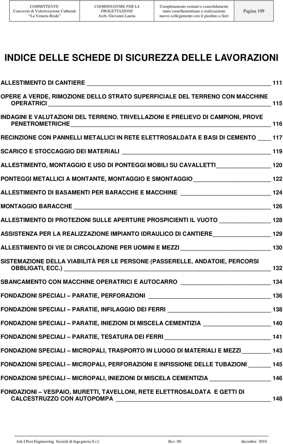 TRIVELLAZIONI E PRELIEVO DI CAMPIONI, PROVE PENETROMETRICHE 116 RECINZIONE CON PANNELLI METALLICI IN RETE ELETTROSALDATA E BASI DI CEMENTO 117 SCARICO E STOCCAGGIO DEI MATERIALI 119 ALLESTIMENTO,