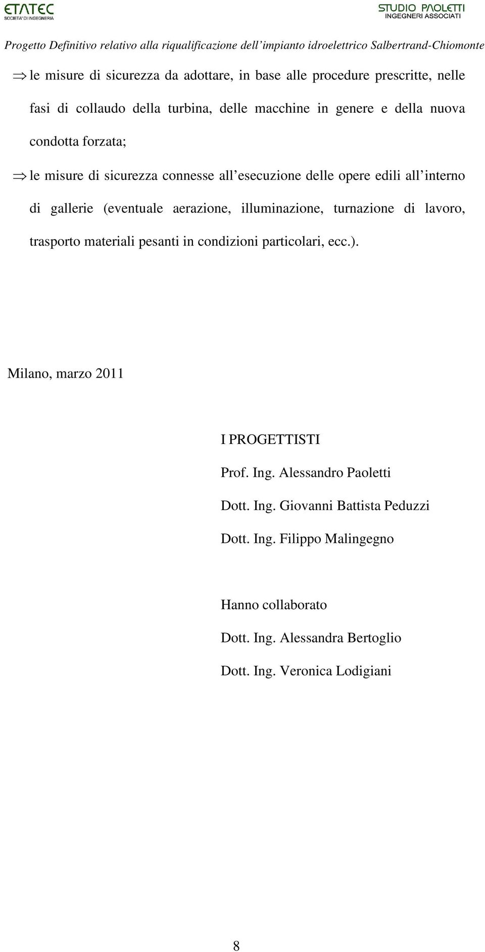 illuminazione, turnazione di lavoro, trasporto materiali pesanti in condizioni particolari, ecc.). Milano, marzo 2011 I PROGETTISTI Prof. Ing.