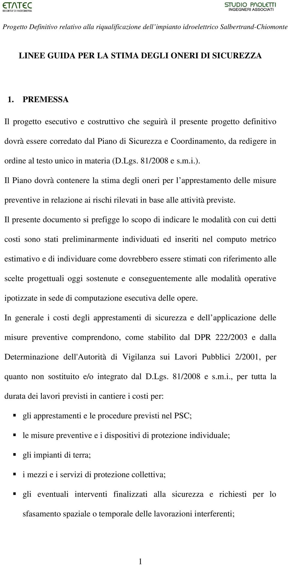 (D.Lgs. 81/2008 e s.m.i.). Il Piano dovrà contenere la stima degli oneri per l apprestamento delle misure preventive in relazione ai rischi rilevati in base alle attività previste.