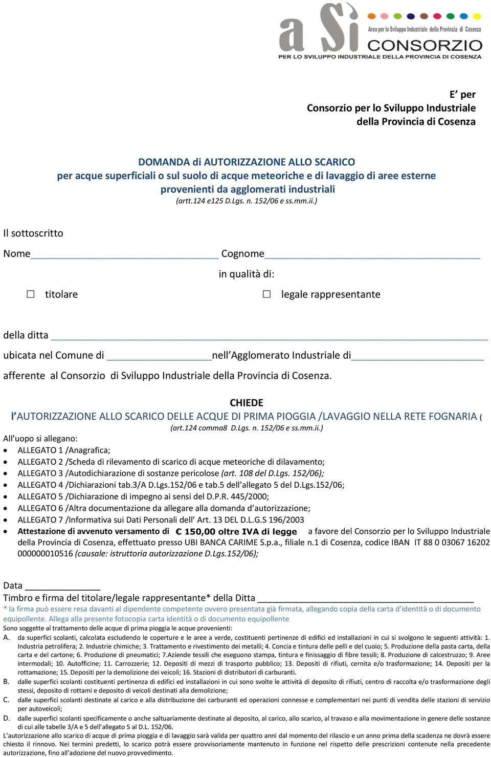 ) Il sottoscritto Nome Cognome in qualità di: titolare legale rappresentante della ditta ubicata nel Comune di nell Agglomerato Industriale di afferente al Consorzio di Sviluppo Industriale della