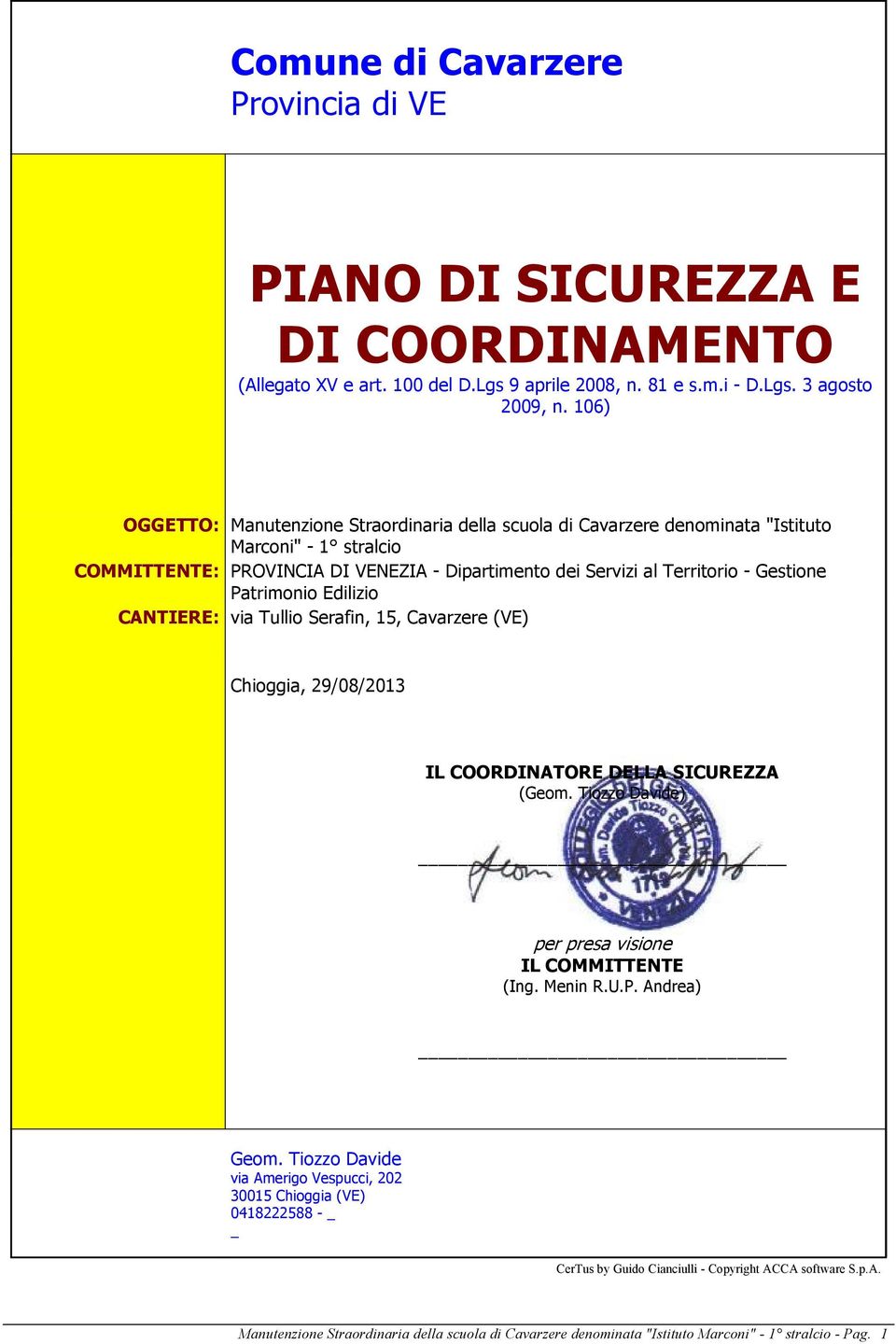 Patrimonio Edilizio CANTIERE: via Tullio Serafin, 15, Cavarzere (VE) Chioggia, 29/08/2013 IL COORDINATORE DELLA SICUREZZA (Geom. Tiozzo Davide) per presa visione IL COMMITTENTE (Ing. Menin R.U.P. Andrea) Geom.