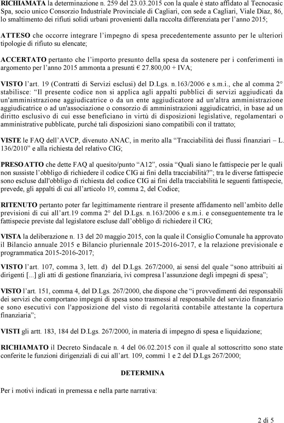 provenienti dalla raccolta differenziata per l anno 2015; ATTESO che occorre integrare l impegno di spesa precedentemente assunto per le ulteriori tipologie di rifiuto su elencate; ACCERTATO pertanto