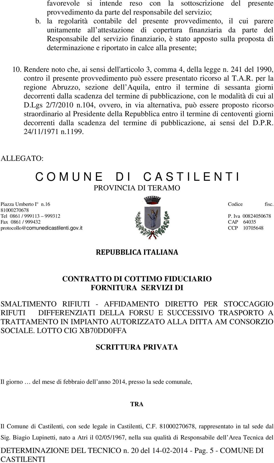 proposta di determinazione e riportato in calce alla presente; 10. Rendere noto che, ai sensi dell'articolo 3, comma 4, della legge n.