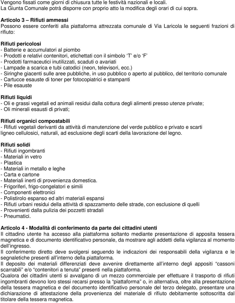 Prodotti e relativi contenitori, etichettati con il simbolo T e/o F - Prodotti farmaceutici inutilizzati, scaduti o avariati - Lampade a scarica e tubi catodici (neon, televisori, ecc.