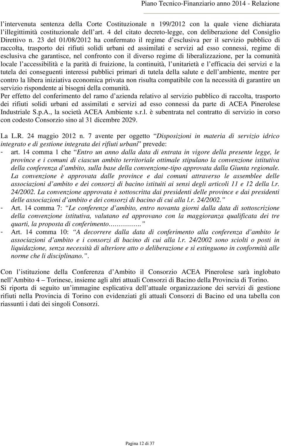 23 del 01/08/2012 ha confermato il regime d esclusiva per il servizio pubblico di raccolta, trasporto dei rifiuti solidi urbani ed assimilati e servizi ad esso connessi, regime di esclusiva che