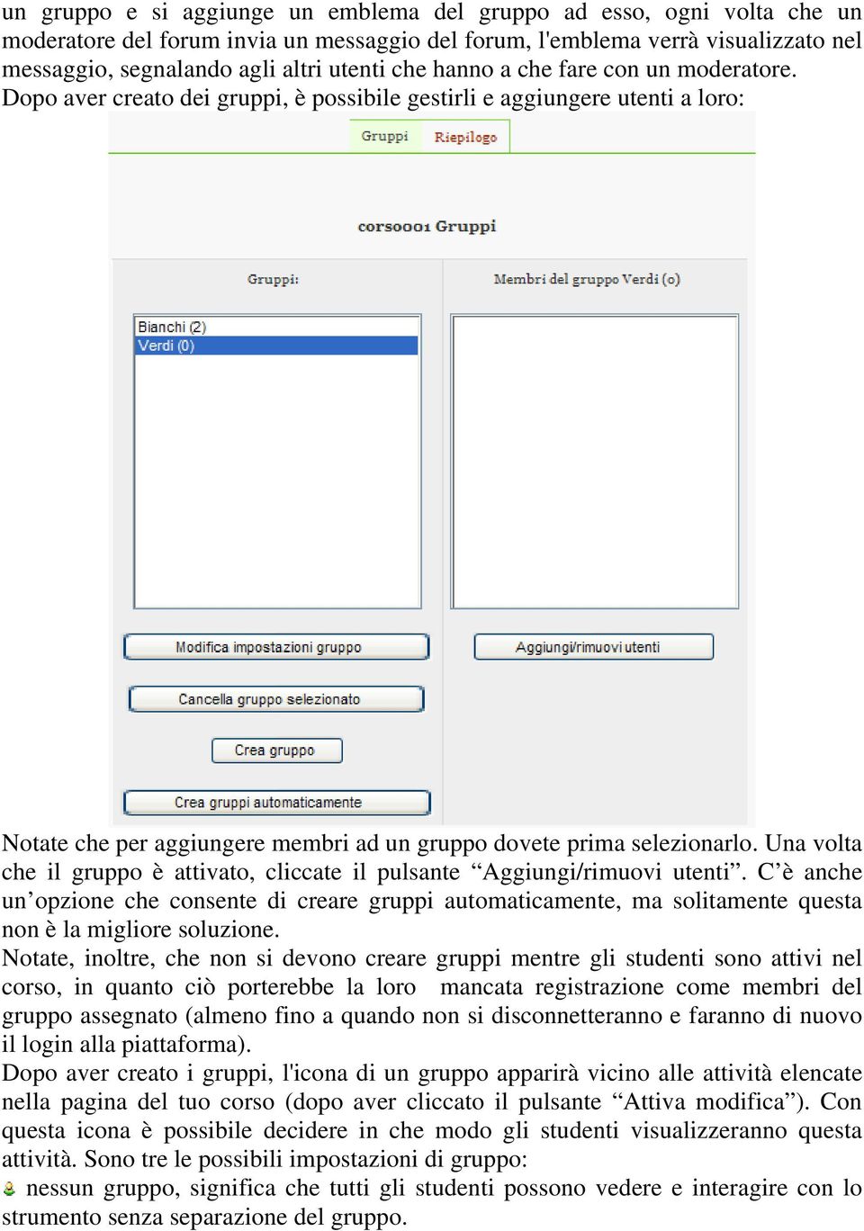 Una volta che il gruppo è attivato, cliccate il pulsante Aggiungi/rimuovi utenti. C è anche un opzione che consente di creare gruppi automaticamente, ma solitamente questa non è la migliore soluzione.