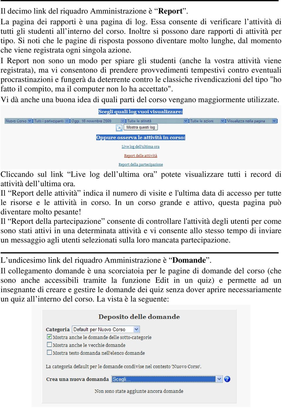 I Report non sono un modo per spiare gli studenti (anche la vostra attività viene registrata), ma vi consentono di prendere provvedimenti tempestivi contro eventuali procrastinazioni e fungerà da