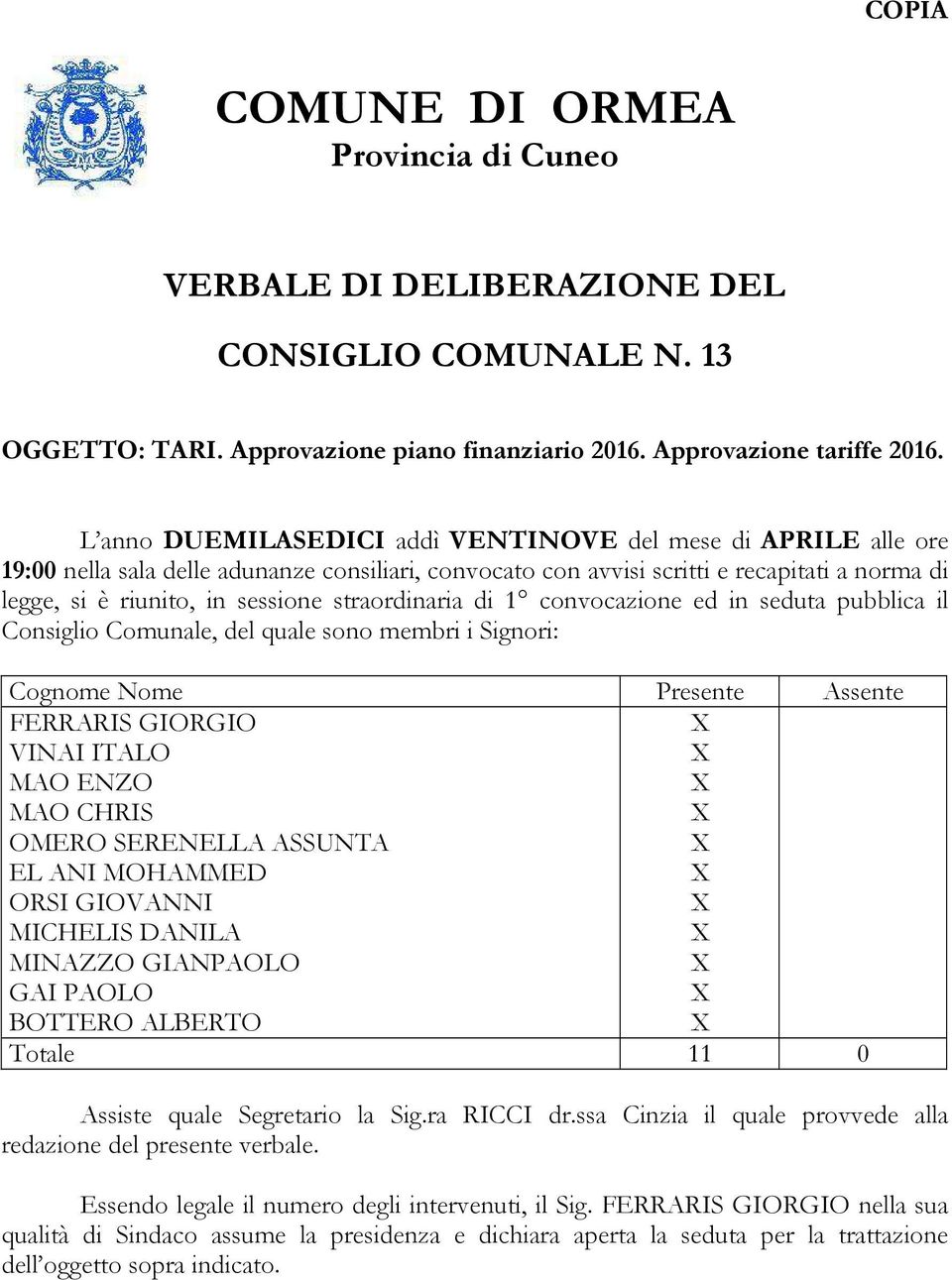 straordinaria di 1 convocazione ed in seduta pubblica il Consiglio Comunale, del quale sono membri i Signori: Cognome Nome Presente Assente FERRARIS GIORGIO VINAI ITALO MAO ENZO MAO CHRIS OMERO