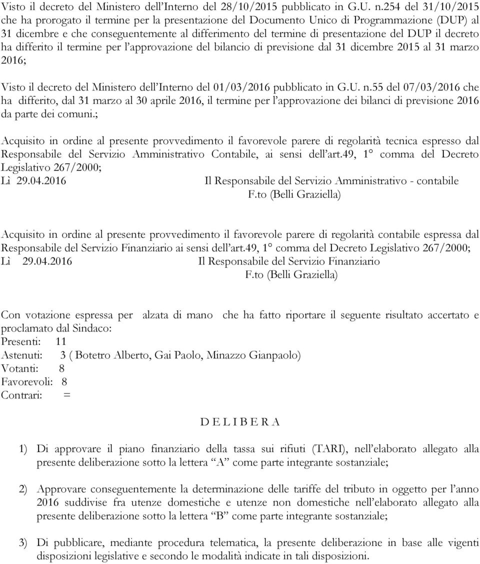 DUP il decreto ha differito il termine per l approvazione del bilancio di previsione dal 31 dicembre 2015 al 31 marzo 2016; Visto il decreto del Ministero dell Interno del 01/03/2016 pubblicato in G.