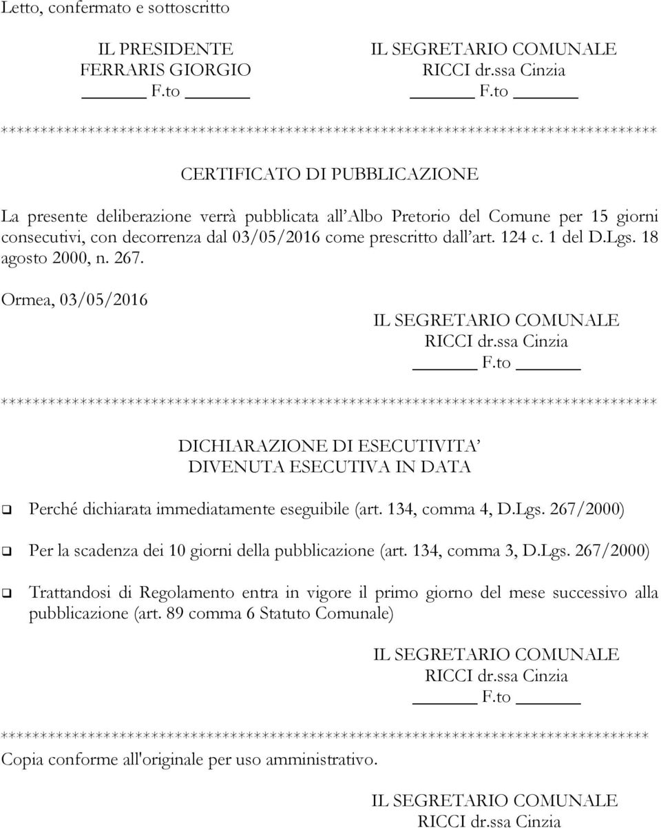 giorni consecutivi, con decorrenza dal 03/05/2016 come prescritto dall art. 124 c. 1 del D.Lgs. 18 agosto 2000, n. 267. Ormea, 03/05/2016 IL SEGRETARIO COMUNALE RICCI dr.ssa Cinzia F.