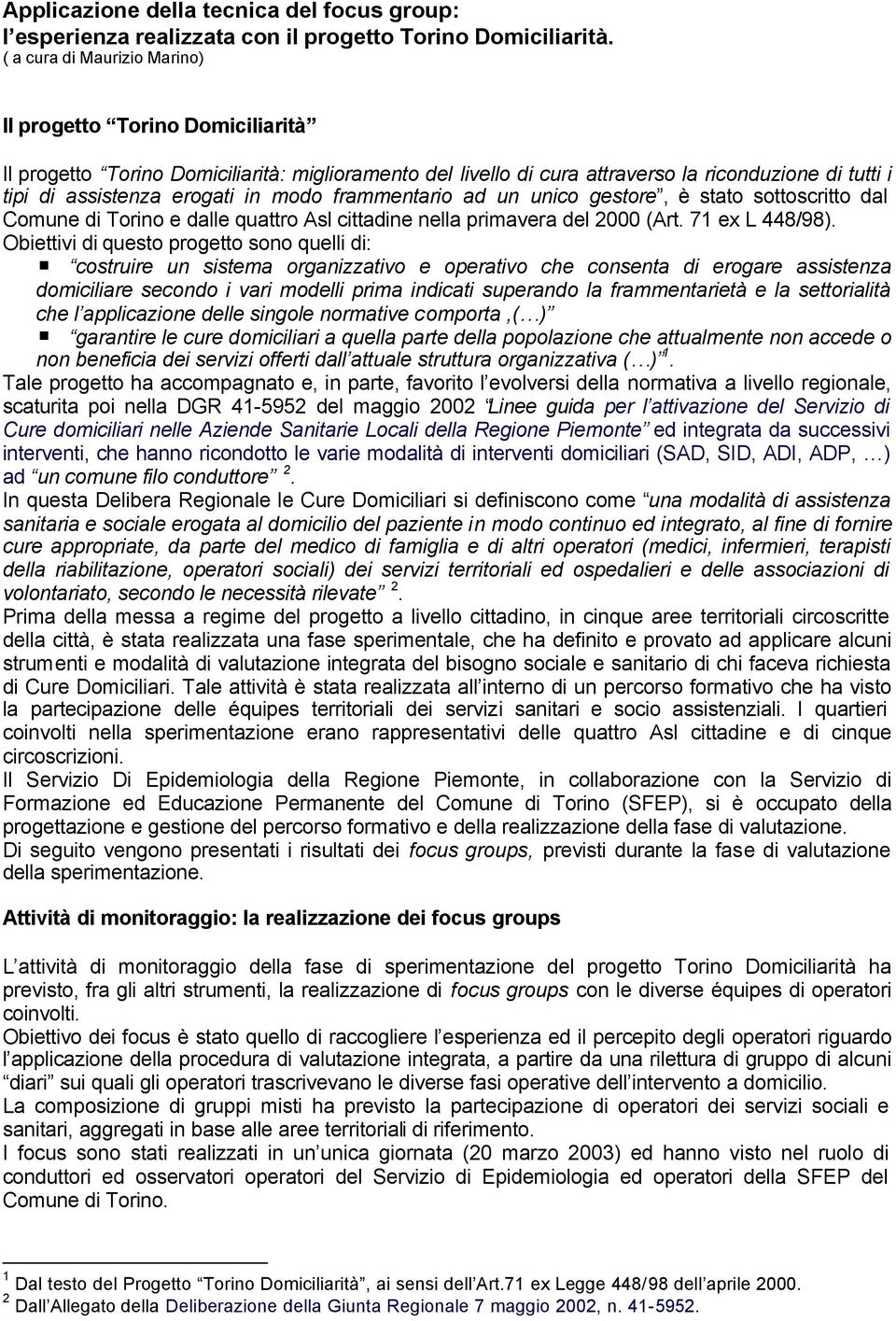 modo frammentario ad un unico gestore, è stato sottoscritto dal Comune di Torino e dalle quattro Asl cittadine nella primavera del 2000 (Art. 71 ex L 448/98).