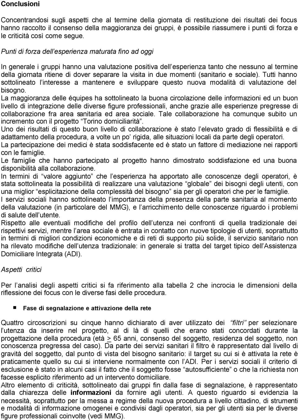 Punti di forza dell esperienza maturata fino ad oggi In generale i gruppi hanno una valutazione positiva dell esperienza tanto che nessuno al termine della giornata ritiene di dover separare la