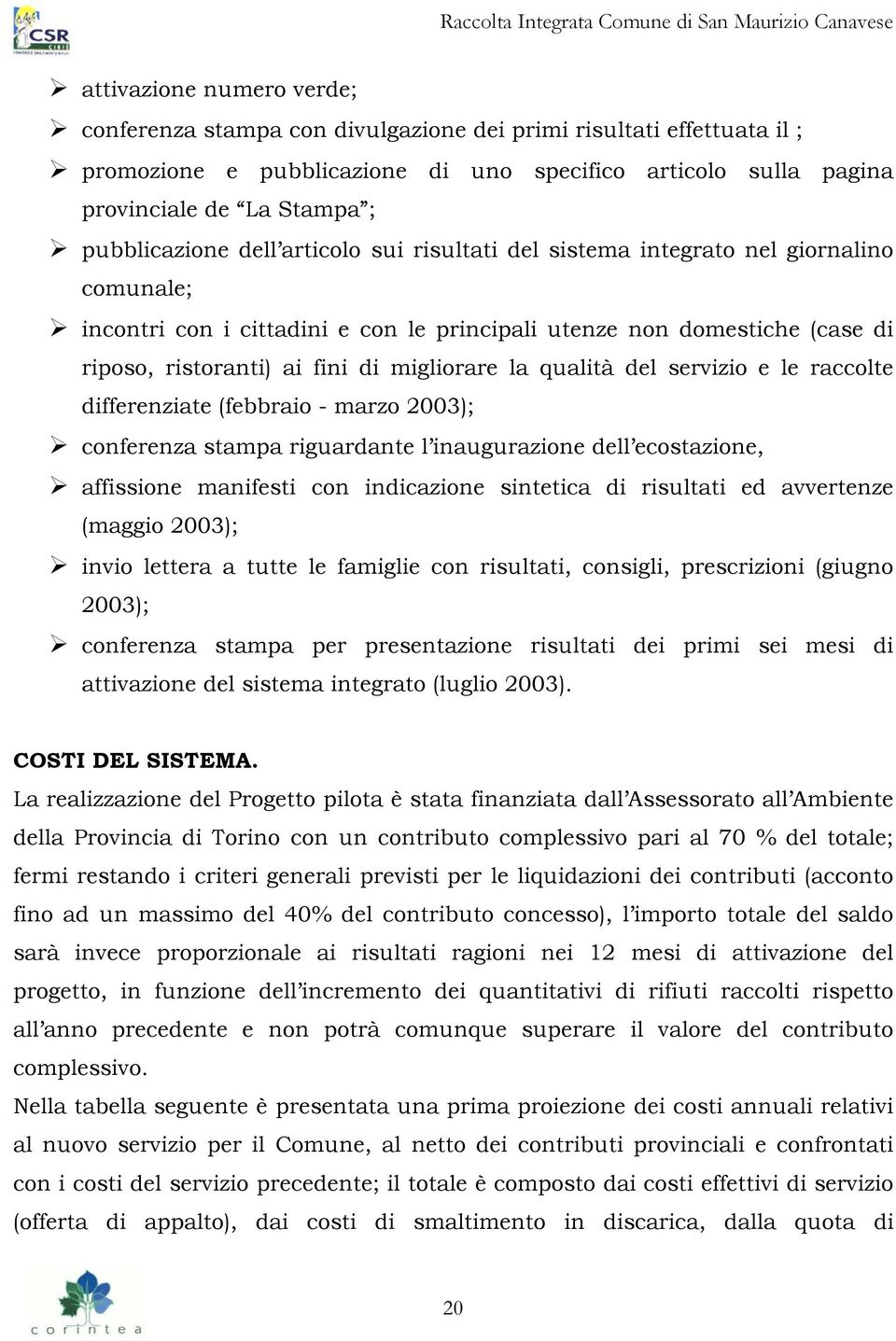 migliorare la qualità del servizio e le raccolte differenziate (febbraio - marzo 2003); conferenza stampa riguardante l inaugurazione dell ecostazione, affissione manifesti con indicazione sintetica