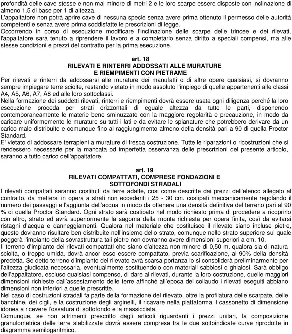 Occorrendo in corso di esecuzione modificare l inclinazione delle scarpe delle trincee e dei rilevati, l'appaltatore sarà tenuto a riprendere il lavoro e a completarlo senza diritto a speciali