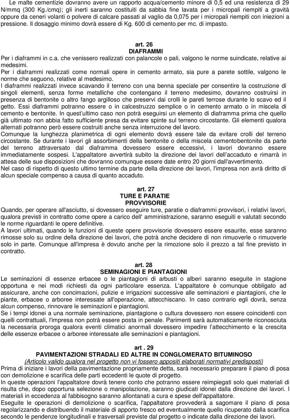 iniezioni a pressione. Il dosaggio minimo dovrà essere di Kg. 600 di cemento per mc. di impasto. art. 26 DIAFRAMMI Per i diaframmi in c.a. che venissero realizzati con palancole o pali, valgono le norme suindicate, relative ai medesimi.