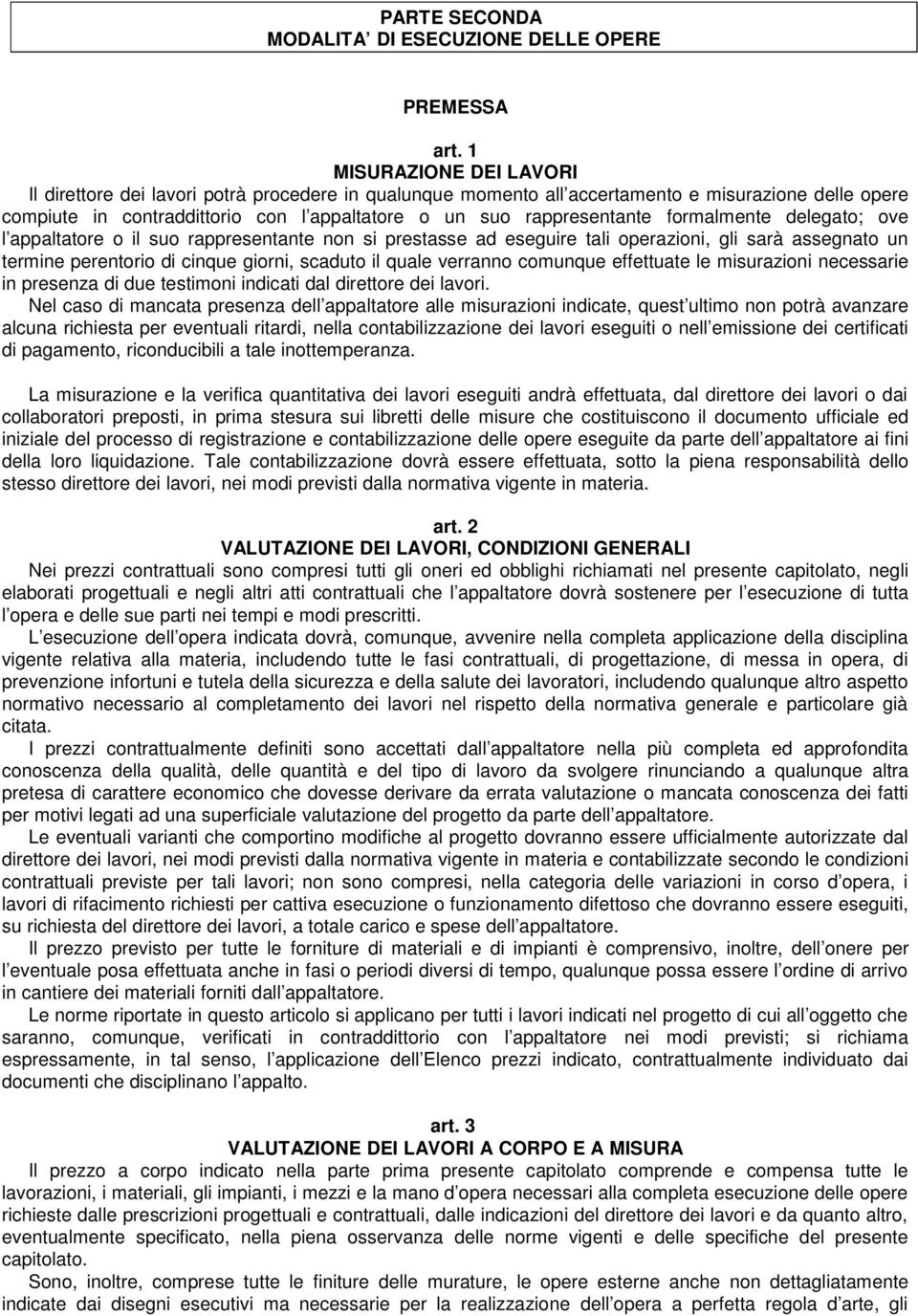 formalmente delegato; ove l appaltatore o il suo rappresentante non si prestasse ad eseguire tali operazioni, gli sarà assegnato un termine perentorio di cinque giorni, scaduto il quale verranno