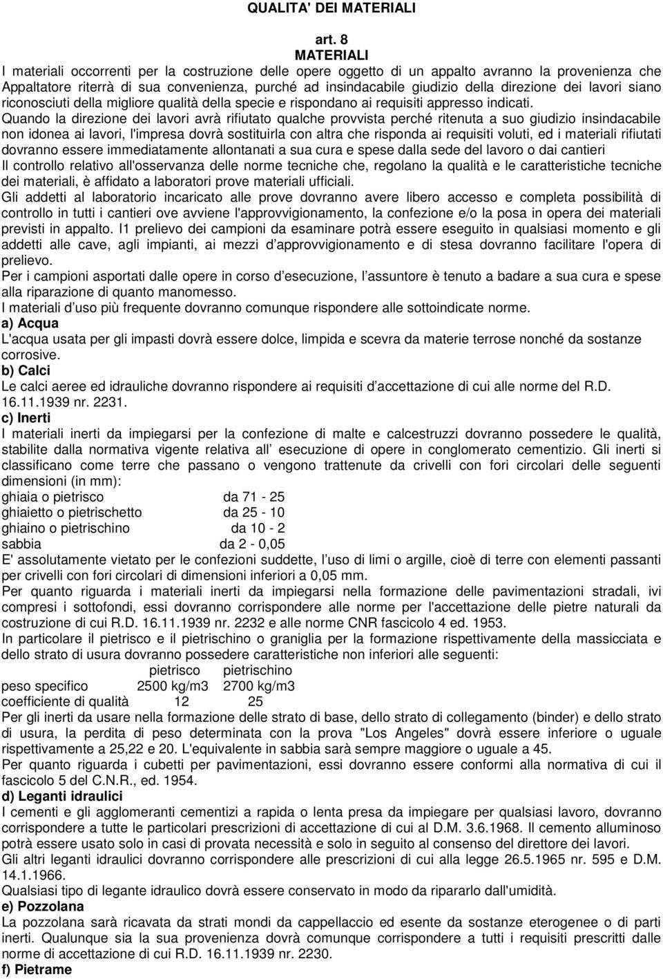 direzione dei lavori siano riconosciuti della migliore qualità della specie e rispondano ai requisiti appresso indicati.