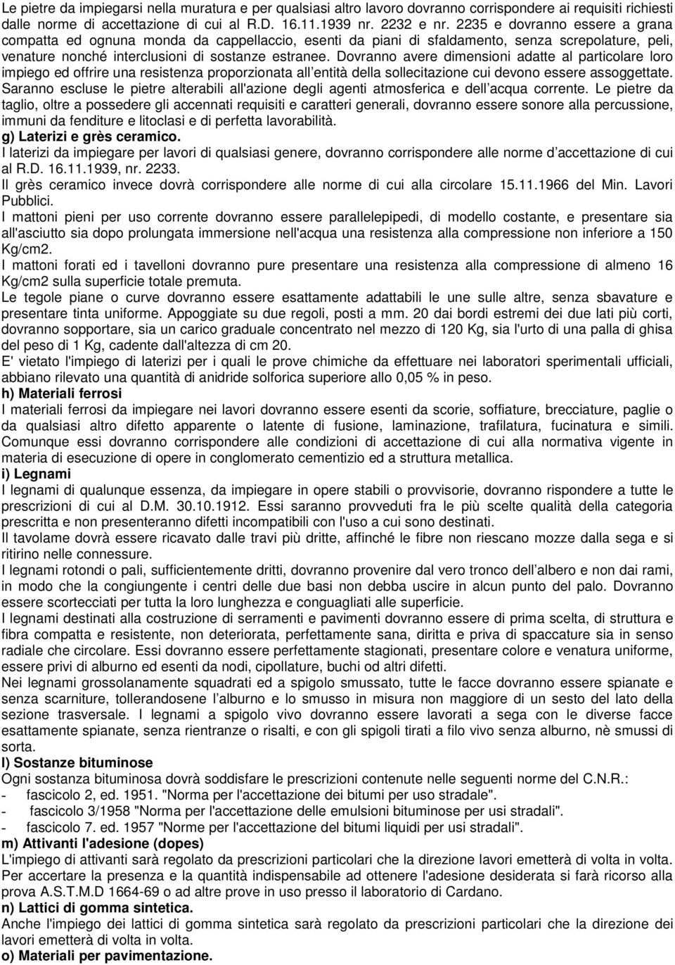 Dovranno avere dimensioni adatte al particolare loro impiego ed offrire una resistenza proporzionata all entità della sollecitazione cui devono essere assoggettate.