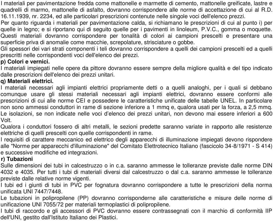 Per quanto riguarda i materiali per pavimentazione calda, si richiamano le prescrizioni di cui al punto i) per quelle in legno; e si riportano qui di seguito quelle per i pavimenti in linoleum, P.V.C.