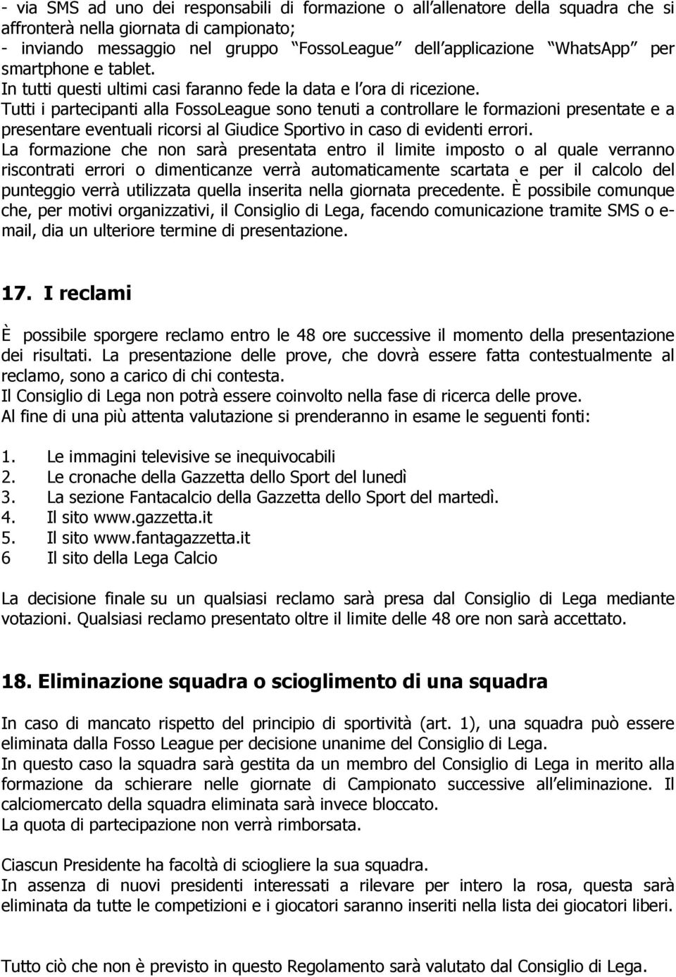 Tutti i partecipanti alla FossoLeague sono tenuti a controllare le formazioni presentate e a presentare eventuali ricorsi al Giudice Sportivo in caso di evidenti errori.