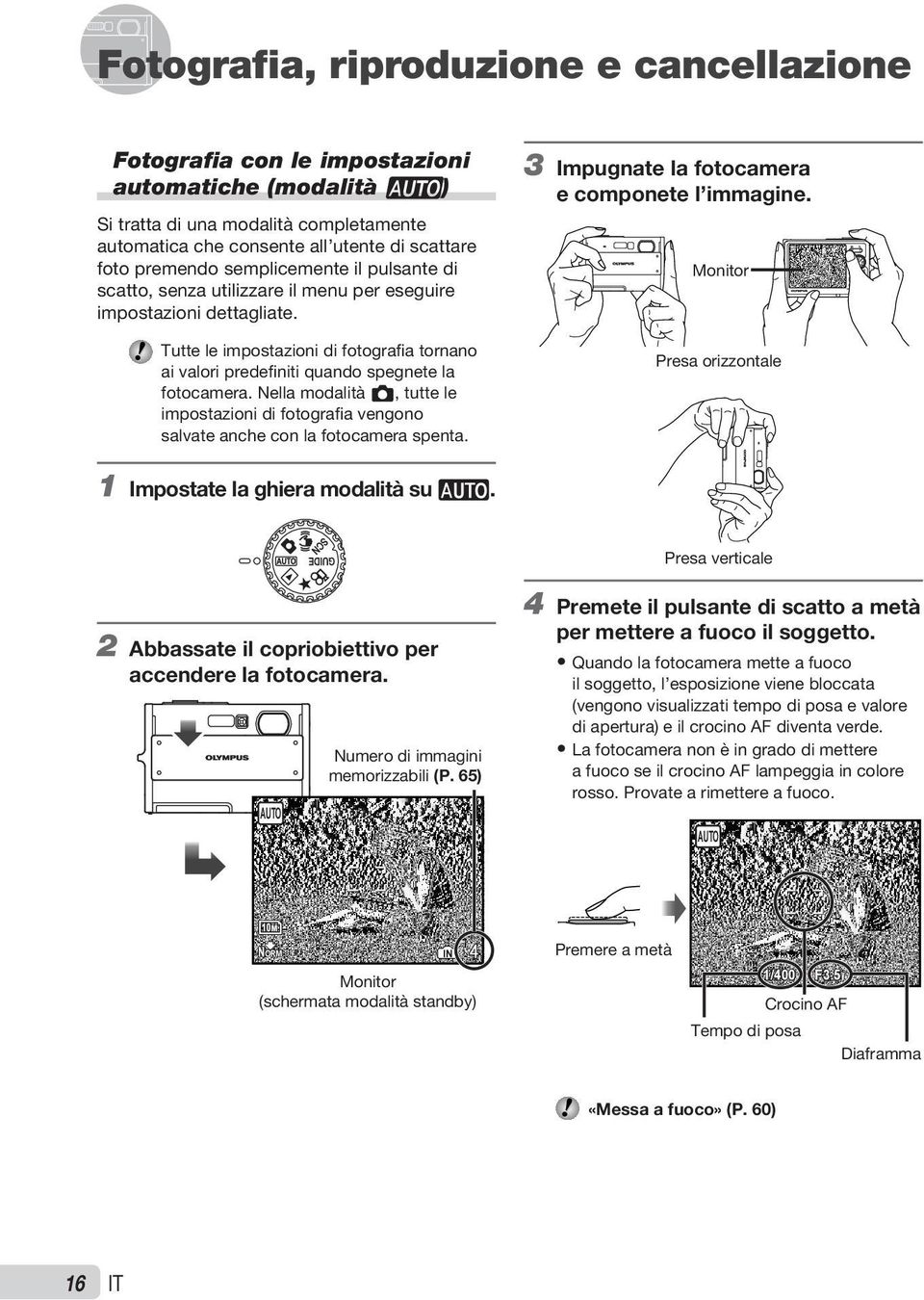 semplicemente il pulsante di scatto, senza utilizzare il menu per eseguire impostazioni dettagliate. Tutte le impostazioni di fotografia tornano ai valori predefiniti quando spegnete la fotocamera.