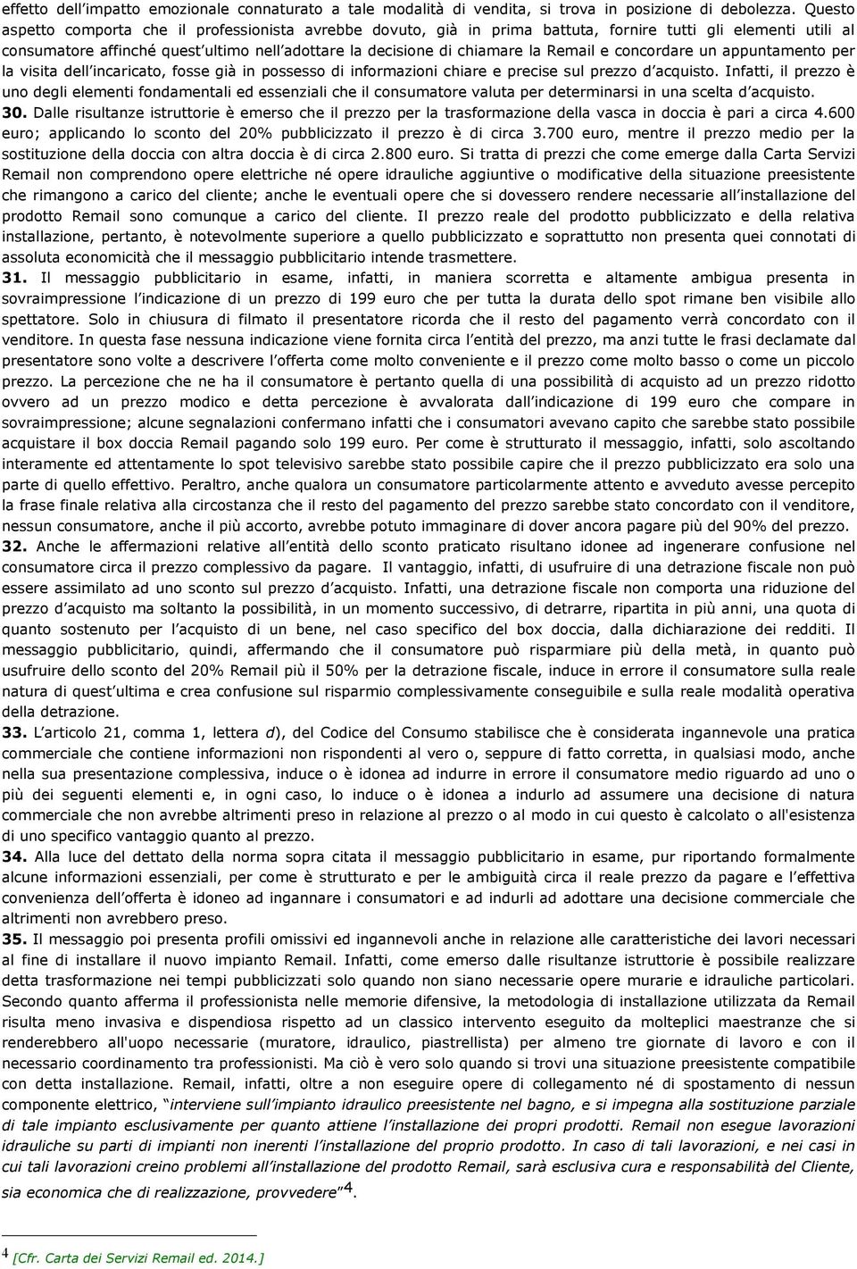 Remail e concordare un appuntamento per la visita dell incaricato, fosse già in possesso di informazioni chiare e precise sul prezzo d acquisto.