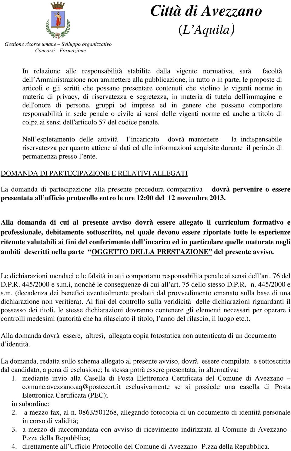 genere che possano comportare responsabilità in sede penale o civile ai sensi delle vigenti norme ed anche a titolo di colpa ai sensi dell'articolo 57 del codice penale.