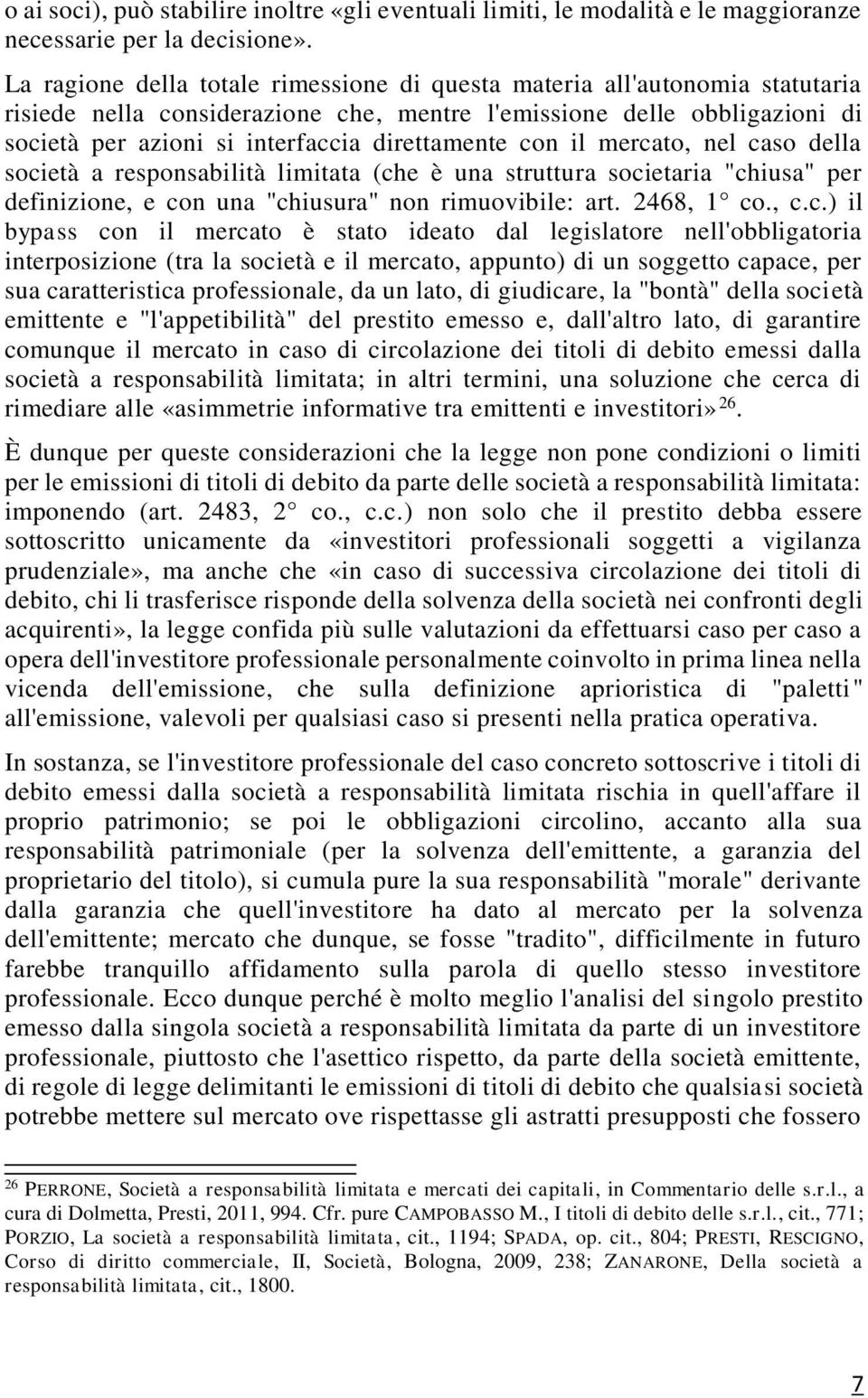 con il mercato, nel caso della società a responsabilità limitata (che è una struttura societaria "chiusa" per definizione, e con una "chiusura" non rimuovibile: art. 2468, 1 co., c.c.) il bypass con