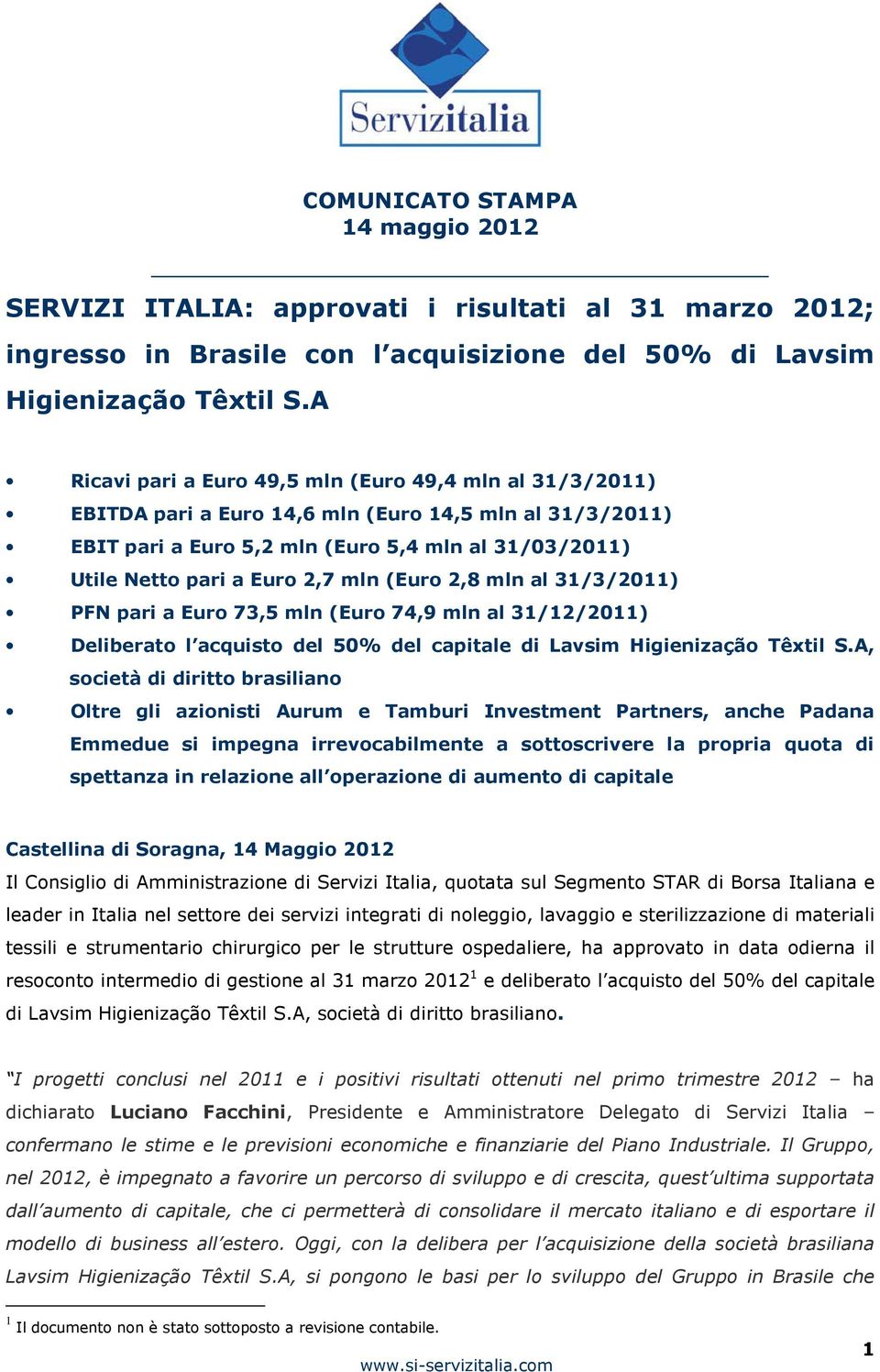 mln (Euro 2,8 mln al 31/3/2011) PFN pari a Euro 73,5 mln (Euro 74,9 mln al 31/12/2011) Deliberato l acquisto del 50% del capitale di Lavsim Higienização Têxtil S.