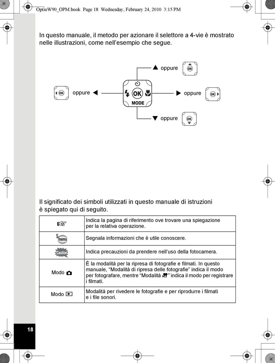 1 Indica la pagina di riferimento ove trovare una spiegazione per la relativa operazione. Segnala informazioni che è utile conoscere. Indica precauzioni da prendere nell uso della fotocamera.