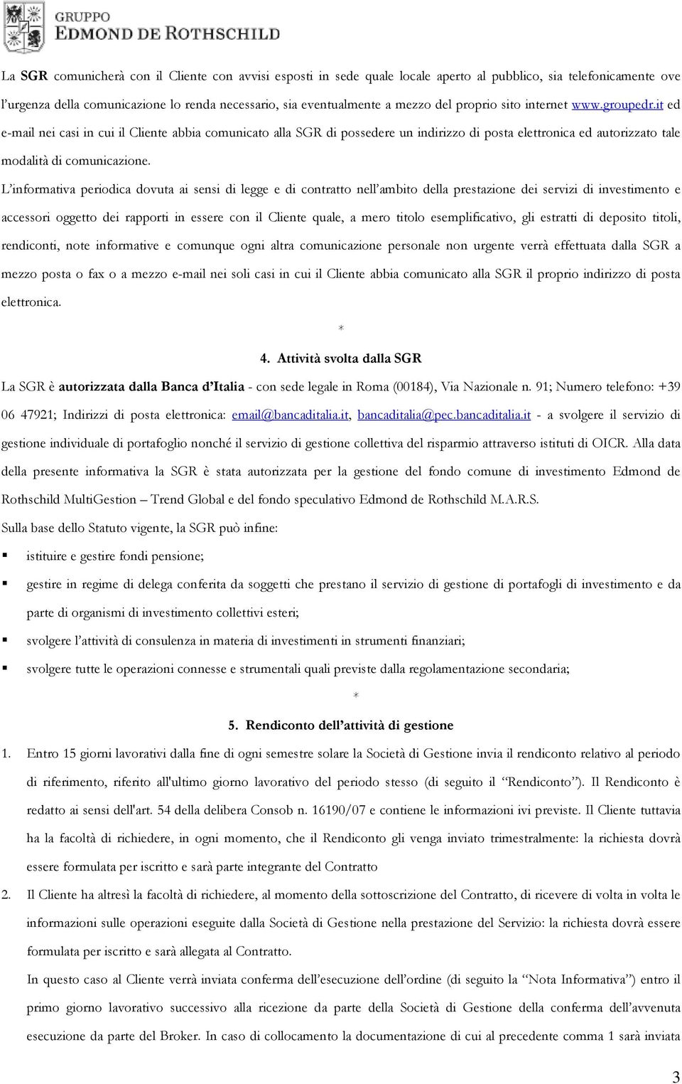 L informativa periodica dovuta ai sensi di legge e di contratto nell ambito della prestazione dei servizi di investimento e accessori oggetto dei rapporti in essere con il Cliente quale, a mero