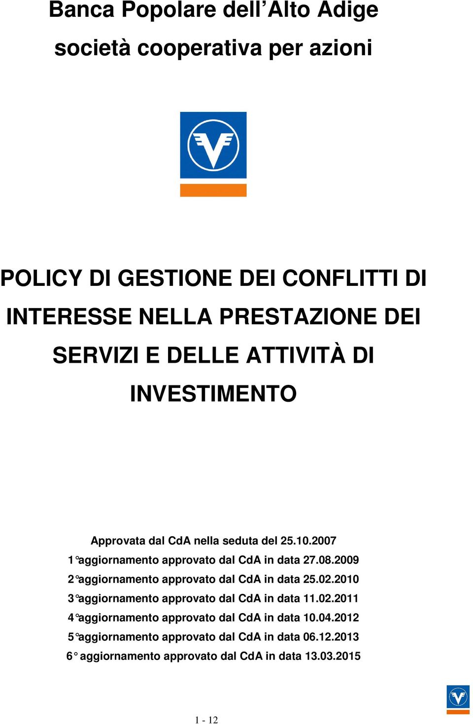 200 9 2 aggiornamento approvato dal CdA in data 25.02.201 0 3 aggiornamento approvato dal CdA in data 11.02.201 1 4 aggiornamento approvato dal CdA in data 10.