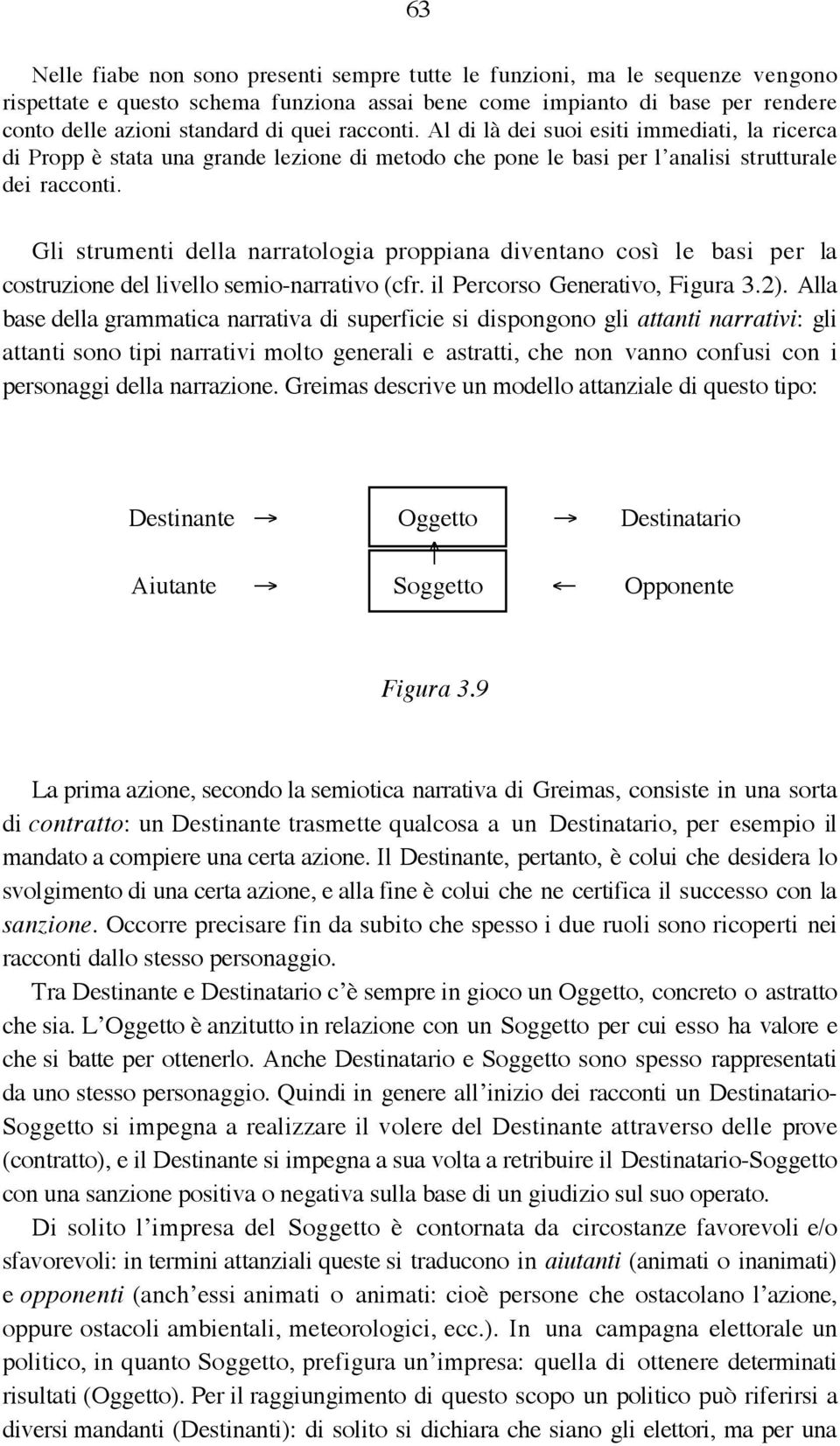 Gli strumenti della narratologia proppiana diventano così le basi per la costruzione del livello semio-narrativo (cfr. il Percorso Generativo, Figura 3.2).