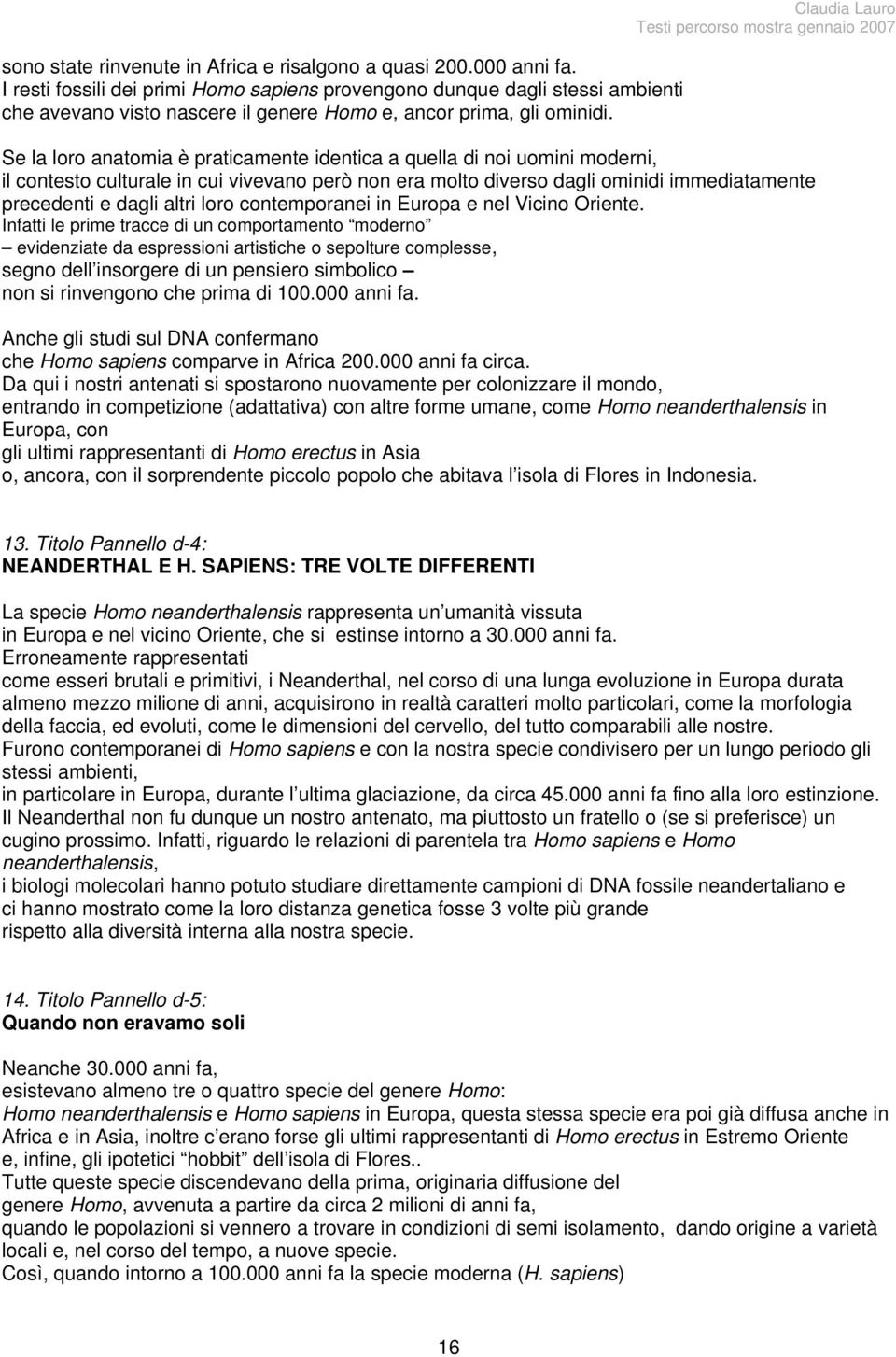 Claudia Lauro Se la loro anatomia è praticamente identica a quella di noi uomini moderni, il contesto culturale in cui vivevano però non era molto diverso dagli ominidi immediatamente precedenti e