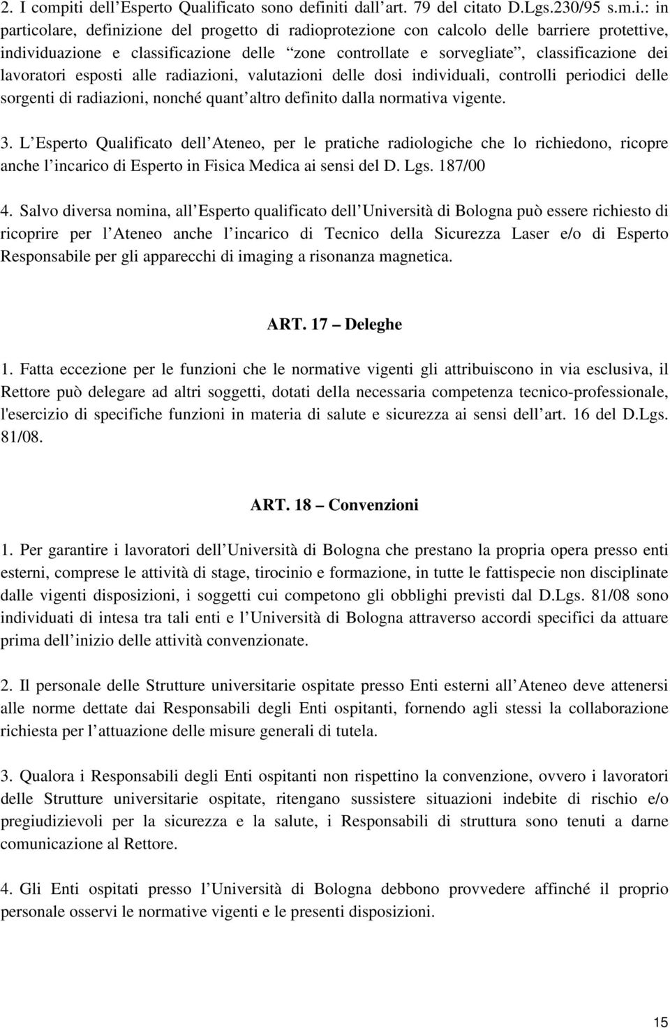 e classificazione delle zone controllate e sorvegliate, classificazione dei lavoratori esposti alle radiazioni, valutazioni delle dosi individuali, controlli periodici delle sorgenti di radiazioni,