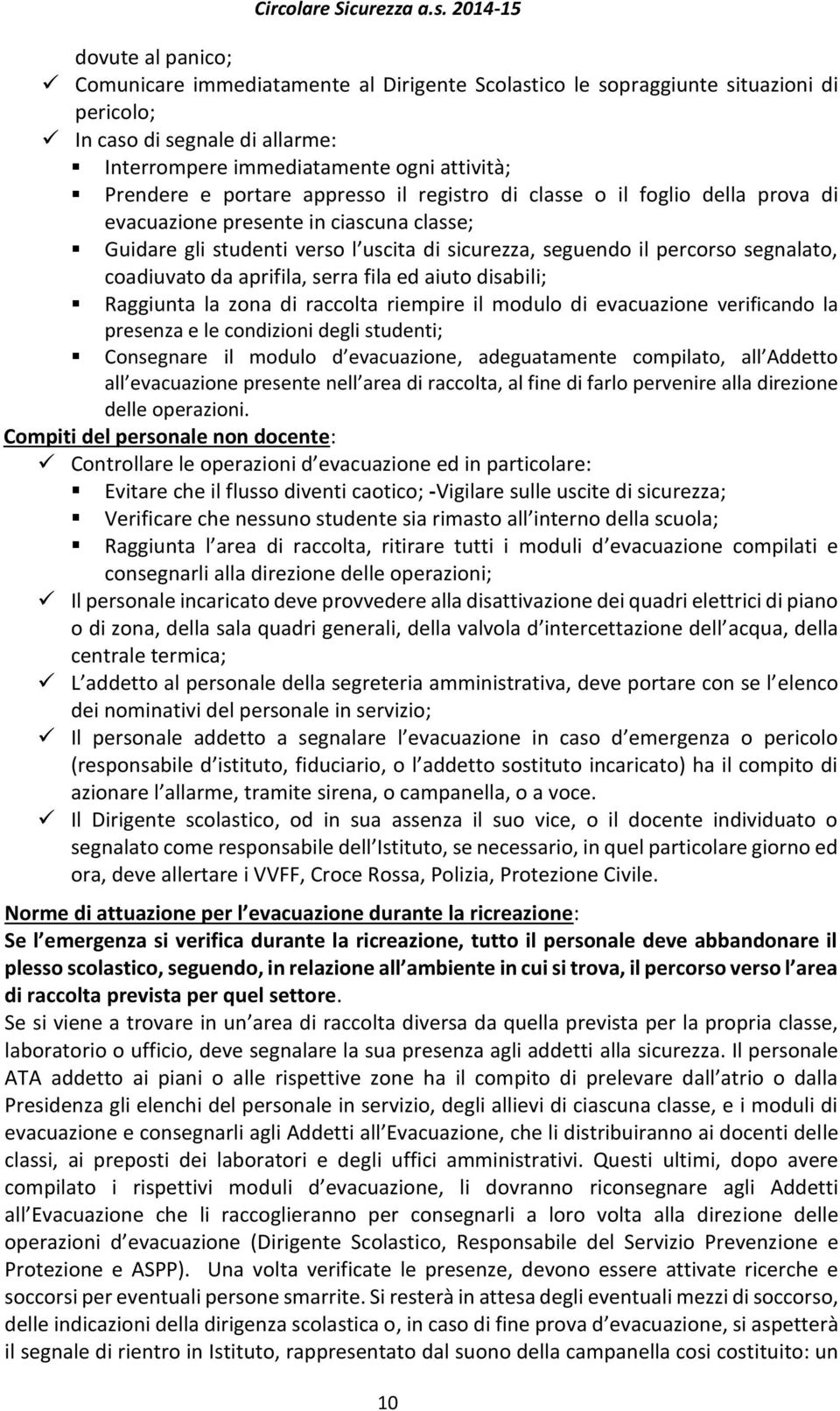 da aprifila, serra fila ed aiuto disabili; Raggiunta la zona di raccolta riempire il modulo di evacuazione verificando la presenza e le condizioni degli studenti; Consegnare il modulo d evacuazione,