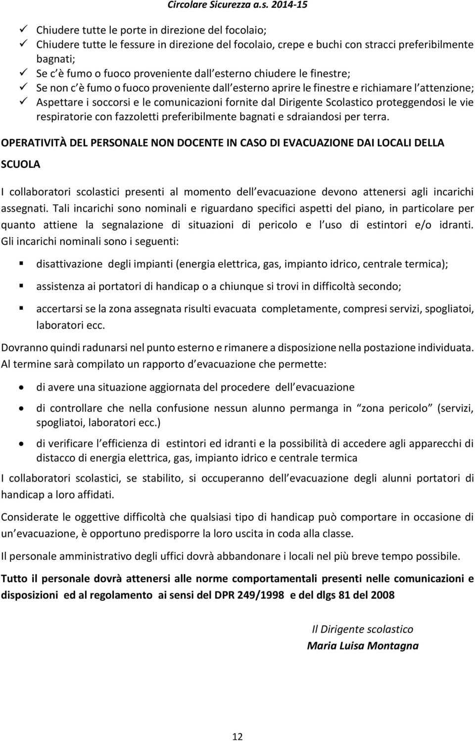 proteggendosi le vie respiratorie con fazzoletti preferibilmente bagnati e sdraiandosi per terra.