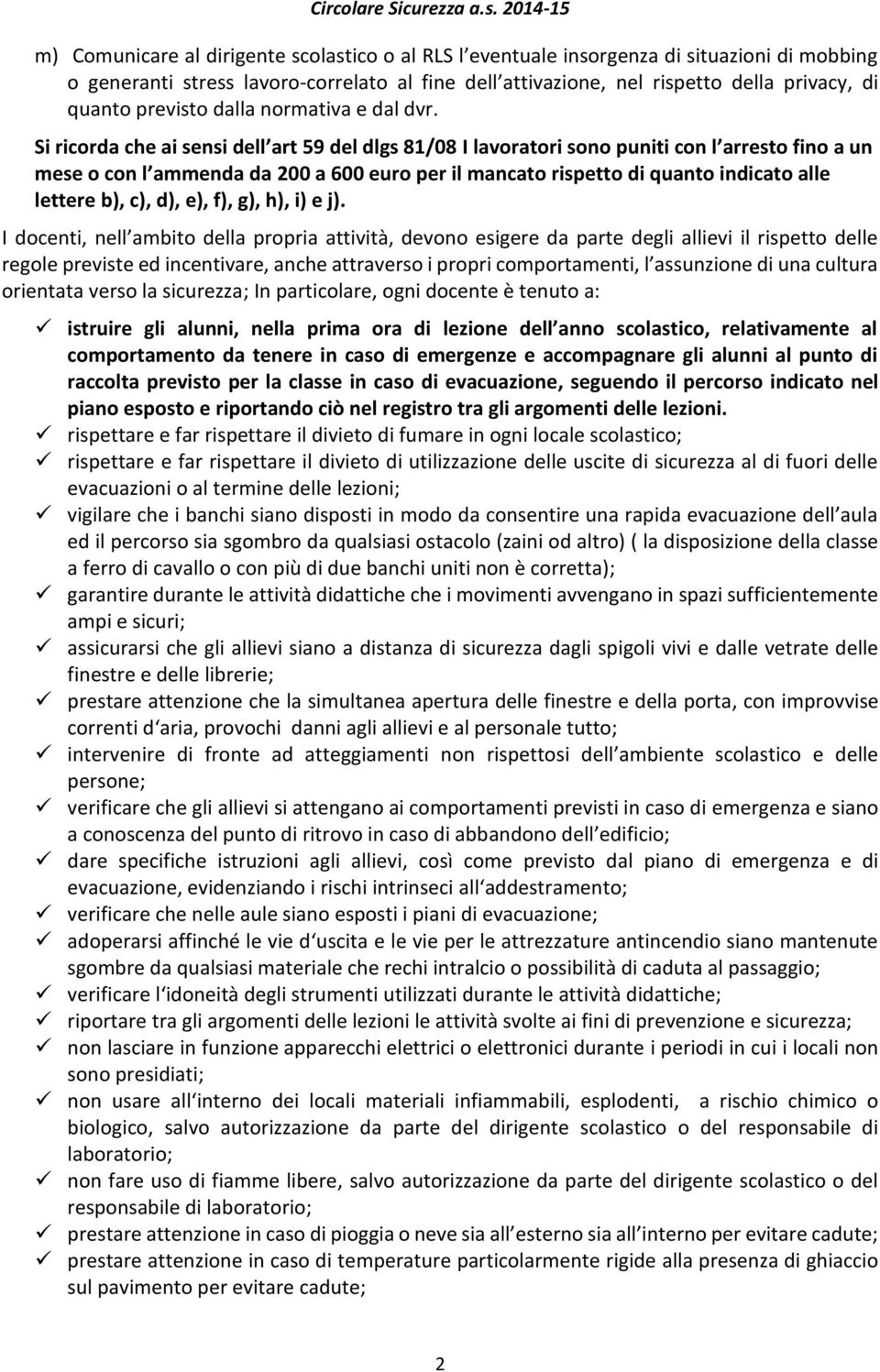 Si ricorda che ai sensi dell art 59 del dlgs 81/08 I lavoratori sono puniti con l arresto fino a un mese o con l ammenda da 200 a 600 euro per il mancato rispetto di quanto indicato alle lettere b),