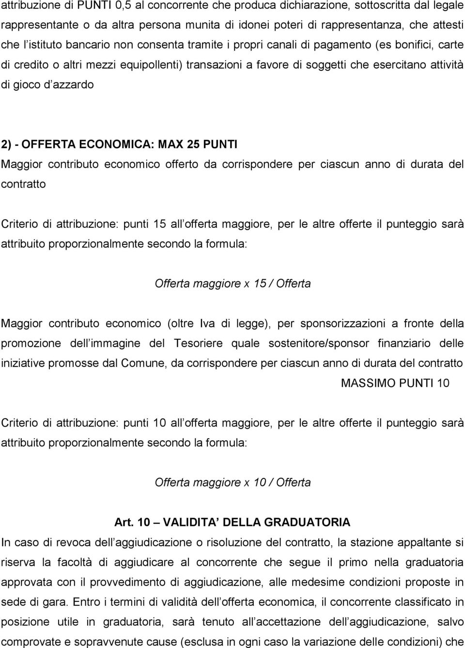 OFFERTA ECONOMICA: MAX 25 PUNTI Maggior contributo economico offerto da corrispondere per ciascun anno di durata del contratto Criterio di attribuzione: punti 15 all offerta maggiore, per le altre