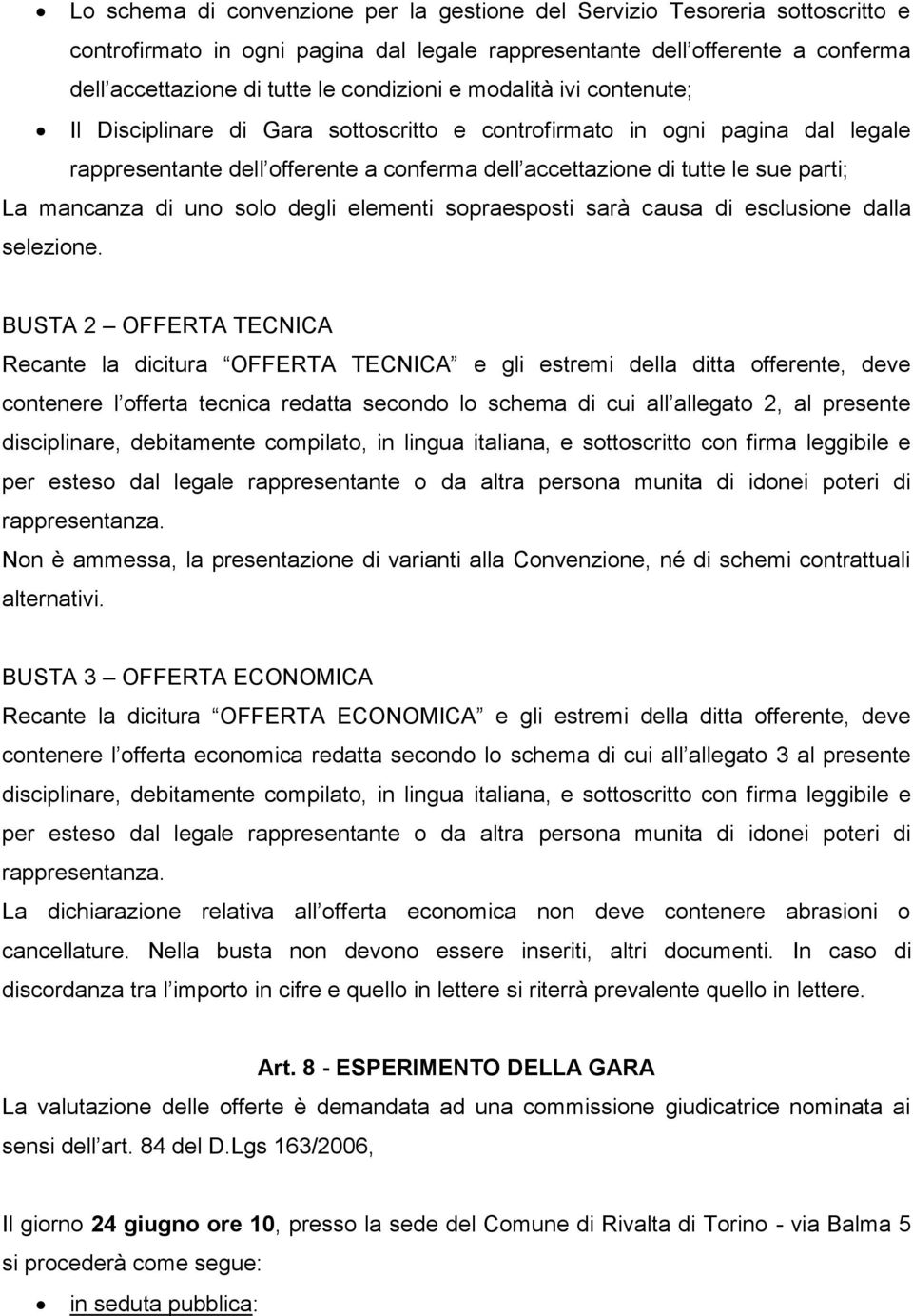 La mancanza di uno solo degli elementi sopraesposti sarà causa di esclusione dalla selezione.