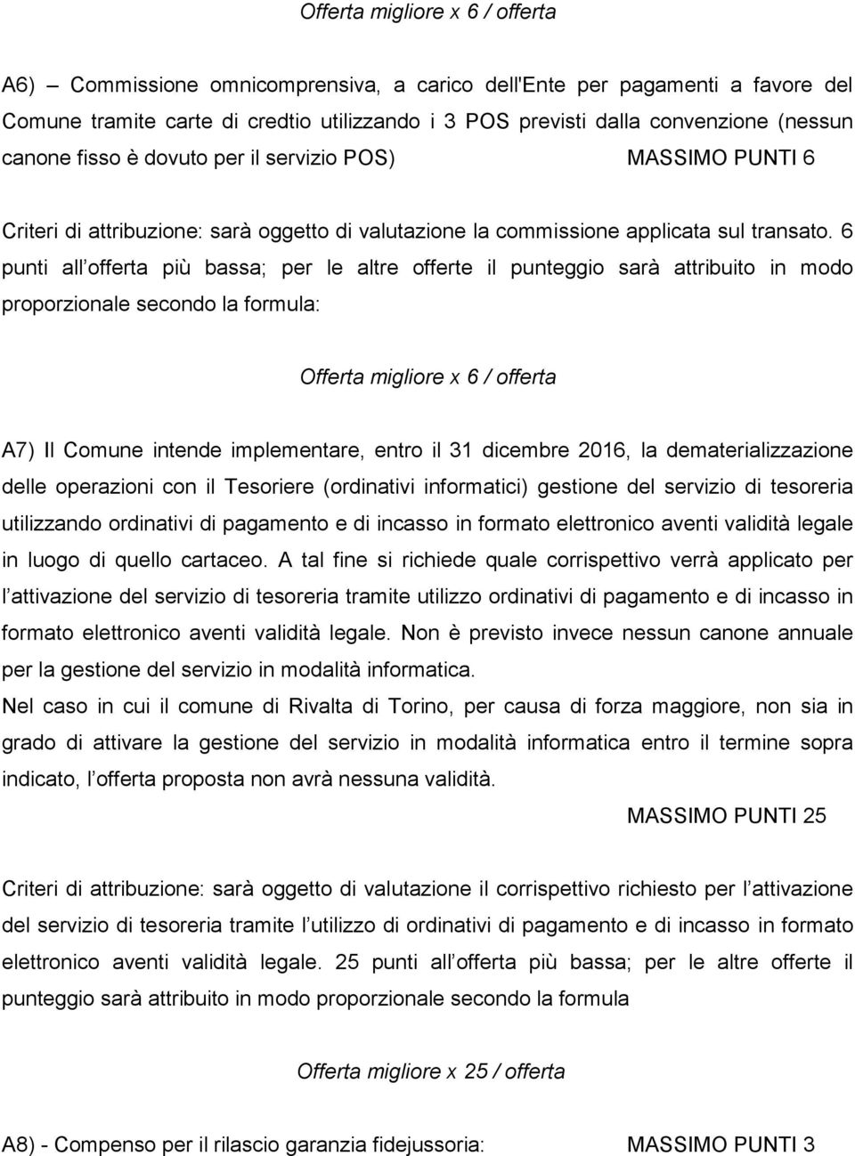 6 punti all offerta più bassa; per le altre offerte il punteggio sarà attribuito in modo proporzionale secondo la formula: Offerta migliore x 6 / offerta A7) Il Comune intende implementare, entro il