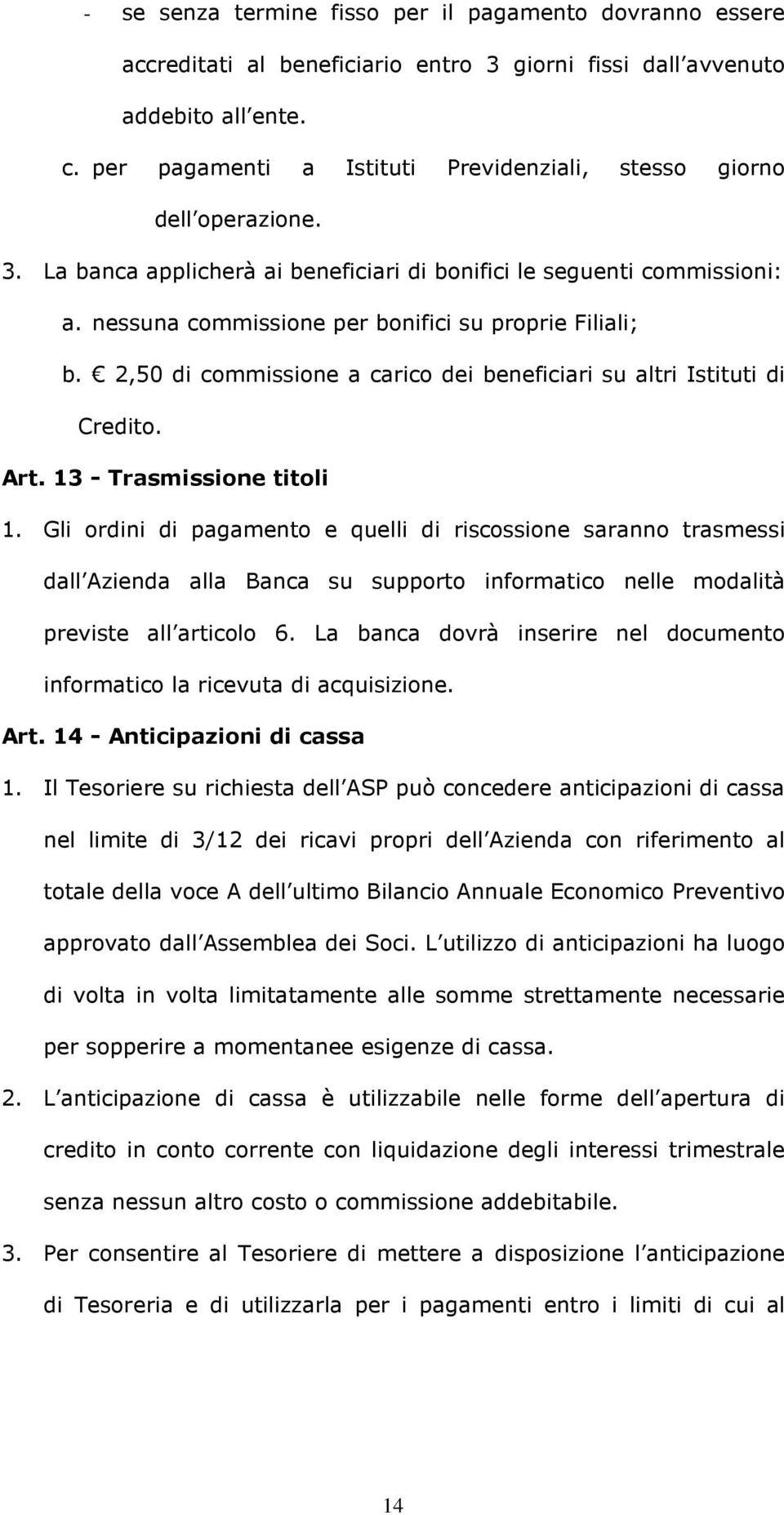 nessuna commissione per bonifici su proprie Filiali; b. 2,50 di commissione a carico dei beneficiari su altri Istituti di Credito. Art. 13 - Trasmissione titoli 1.